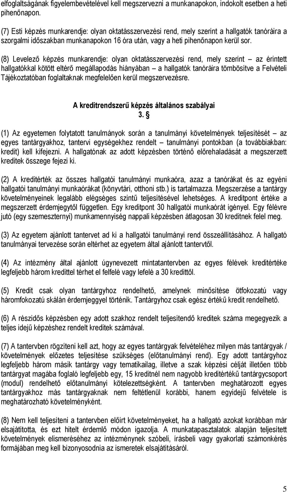 (8) Levelező képzés munkarendje: olyan oktatásszervezési rend, mely szerint az érintett hallgatókkal kötött eltérő megállapodás hiányában a hallgatók tanóráira tömbösítve a Felvételi Tájékoztatóban