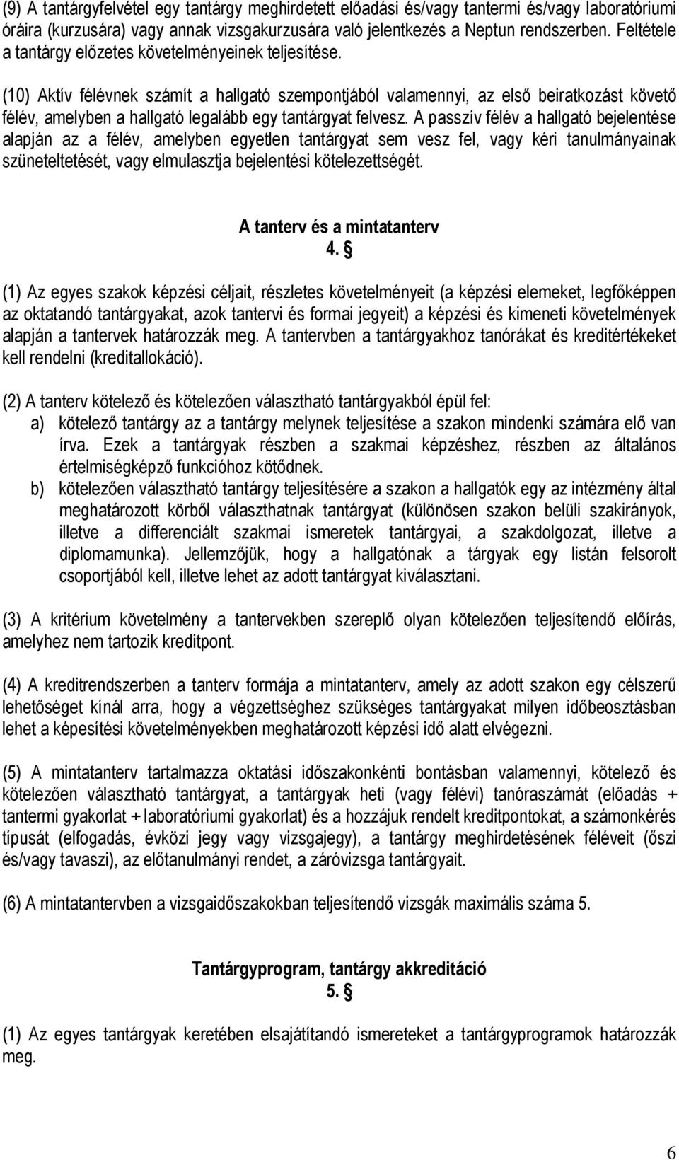 (10) Aktív félévnek számít a hallgató szempontjából valamennyi, az első beiratkozást követő félév, amelyben a hallgató legalább egy tantárgyat felvesz.