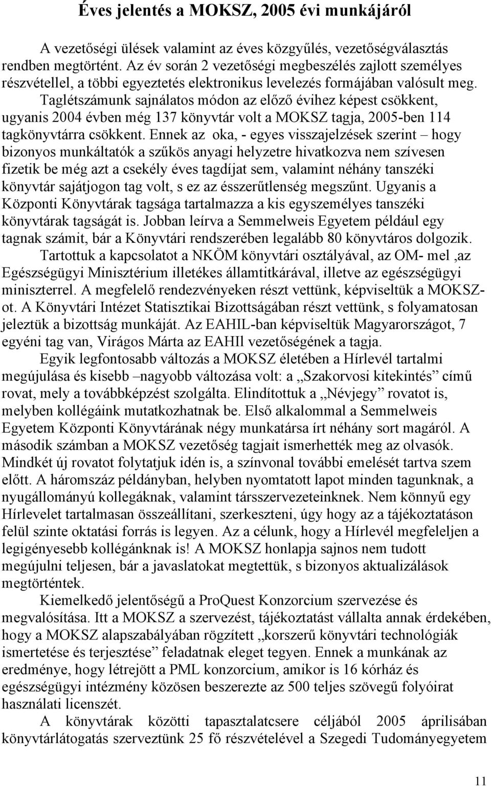 Taglétszámunk sajnálatos módon az előző évihez képest csökkent, ugyanis 2004 évben még 137 könyvtár volt a MOKSZ tagja, 2005-ben 114 tagkönyvtárra csökkent.