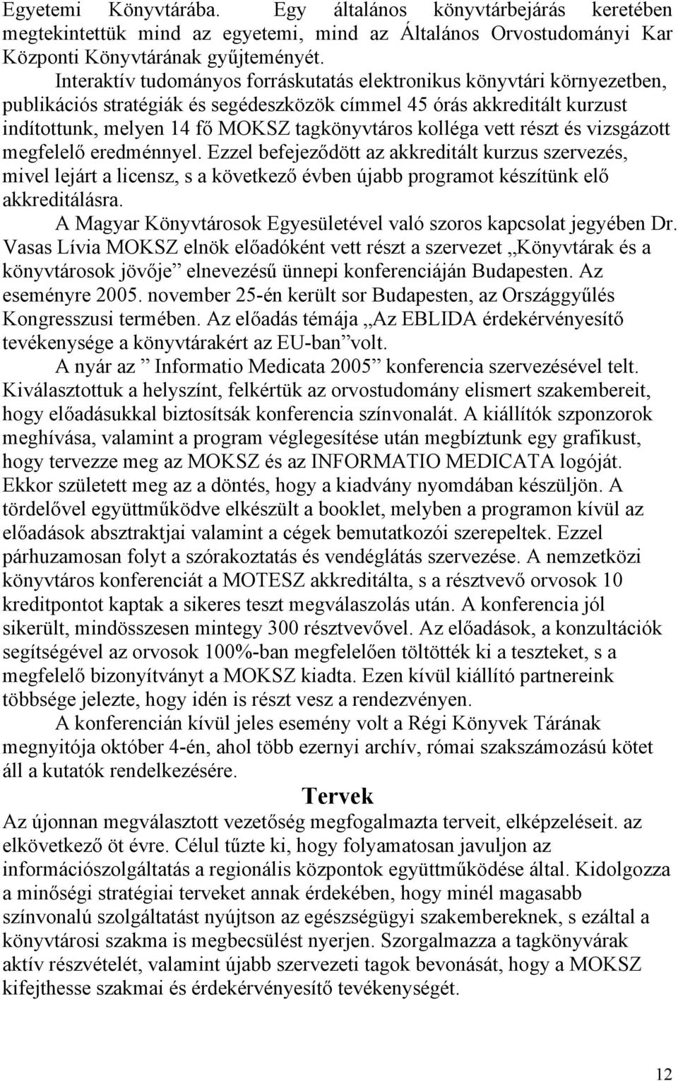 kolléga vett részt és vizsgázott megfelelő eredménnyel. Ezzel befejeződött az akkreditált kurzus szervezés, mivel lejárt a licensz, s a következő évben újabb programot készítünk elő akkreditálásra.