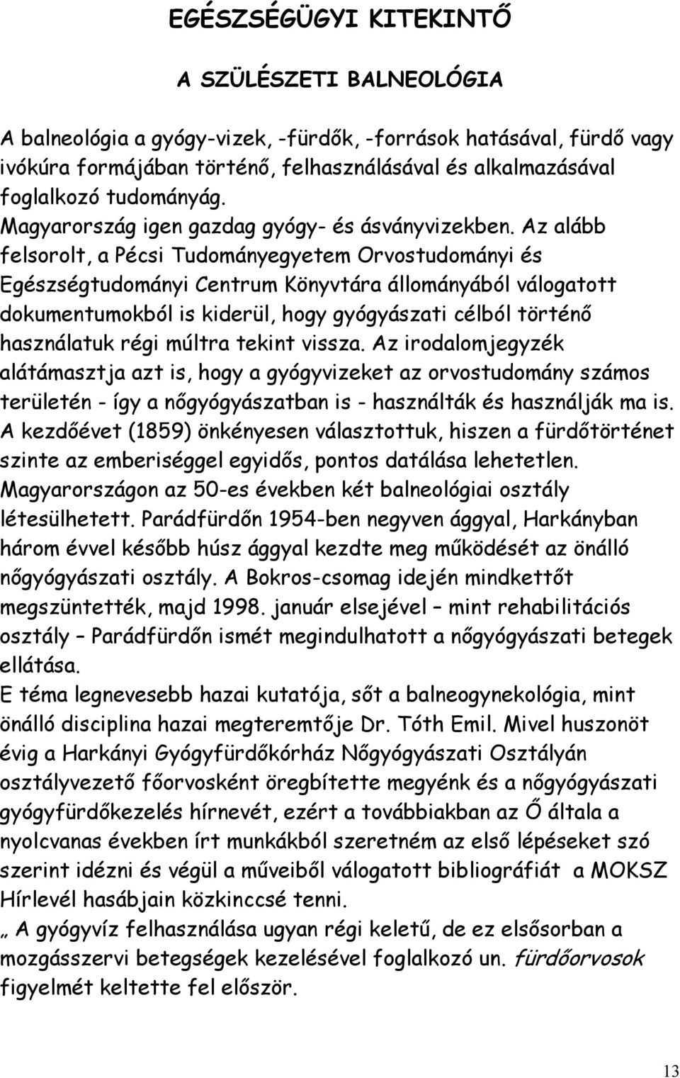 Az alább felsorolt, a Pécsi Tudományegyetem Orvostudományi és Egészségtudományi Centrum Könyvtára állományából válogatott dokumentumokból is kiderül, hogy gyógyászati célból történő használatuk régi
