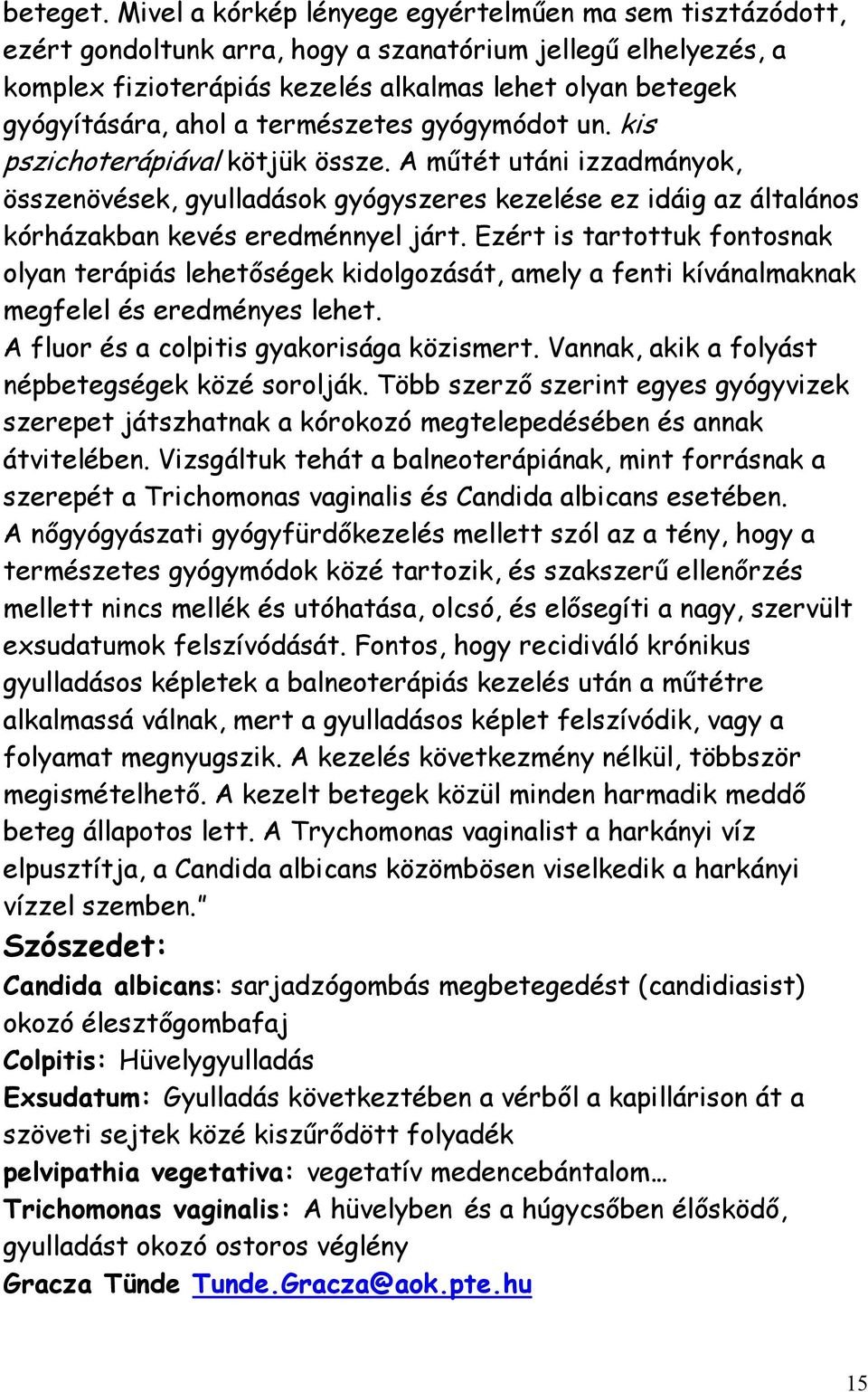 a természetes gyógymódot un. kis pszichoterápiával kötjük össze. A műtét utáni izzadmányok, összenövések, gyulladások gyógyszeres kezelése ez idáig az általános kórházakban kevés eredménnyel járt.