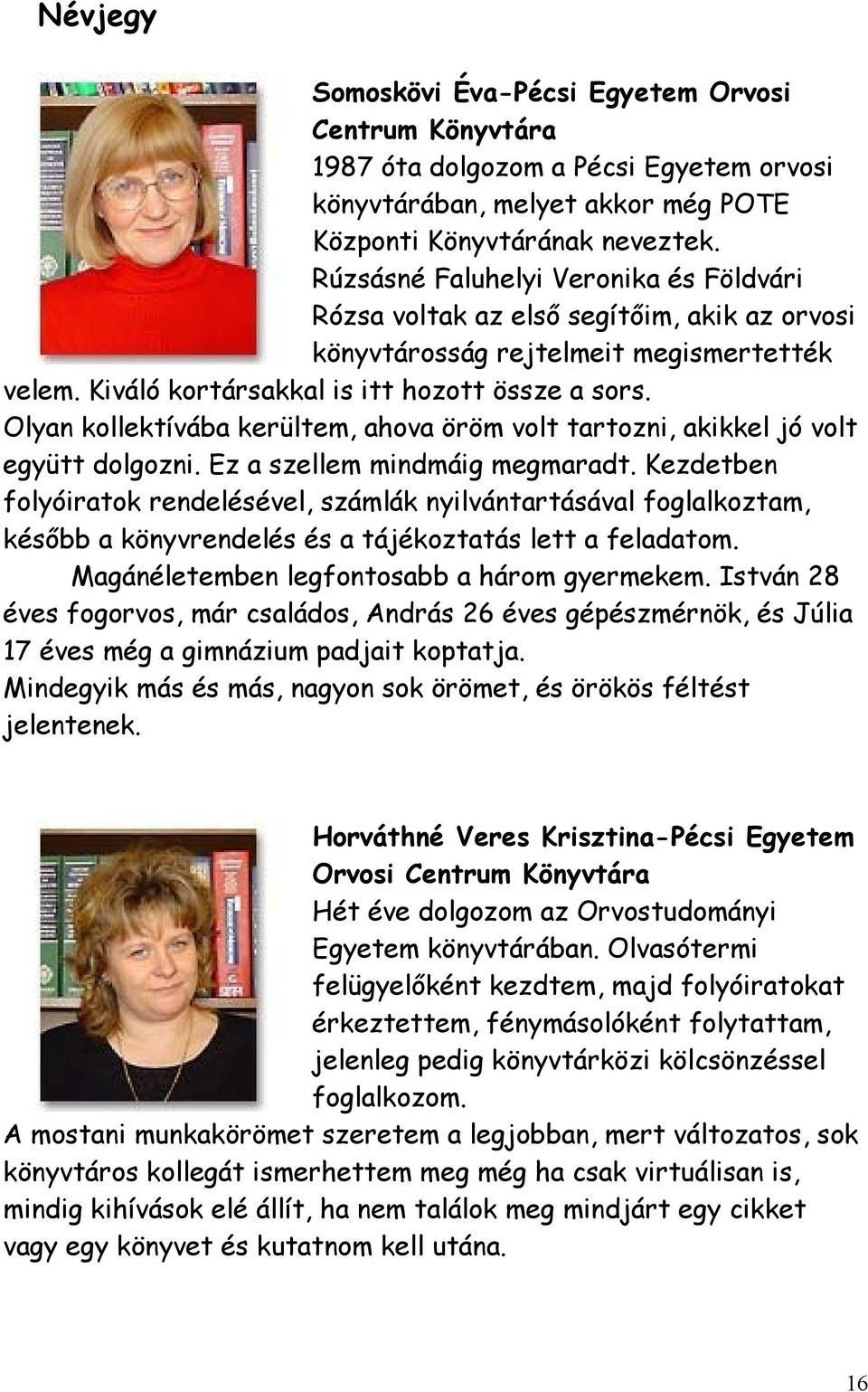 Olyan kollektívába kerültem, ahova öröm volt tartozni, akikkel jó volt együtt dolgozni. Ez a szellem mindmáig megmaradt.