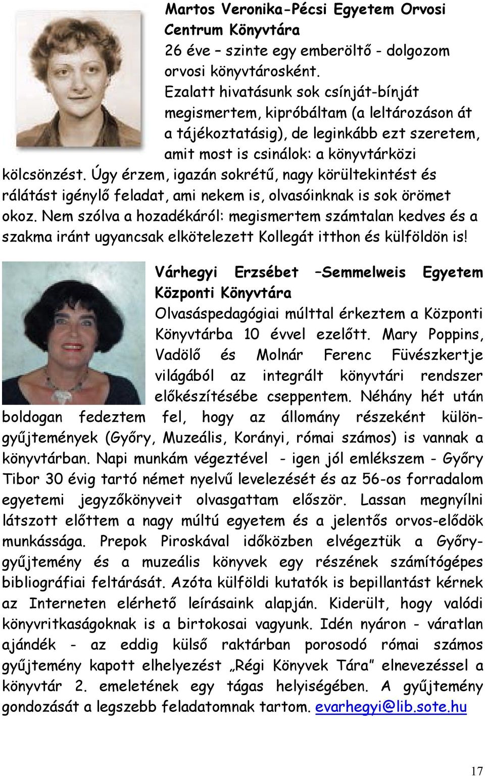 Úgy érzem, igazán sokrétű, nagy körültekintést és rálátást igénylő feladat, ami nekem is, olvasóinknak is sok örömet okoz.