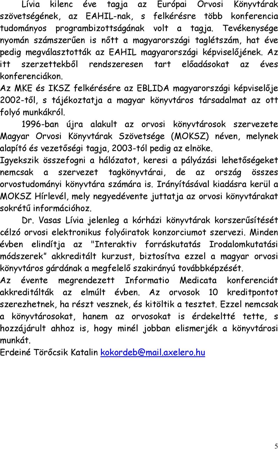 Az itt szerzettekből rendszeresen tart előadásokat az éves konferenciákon.