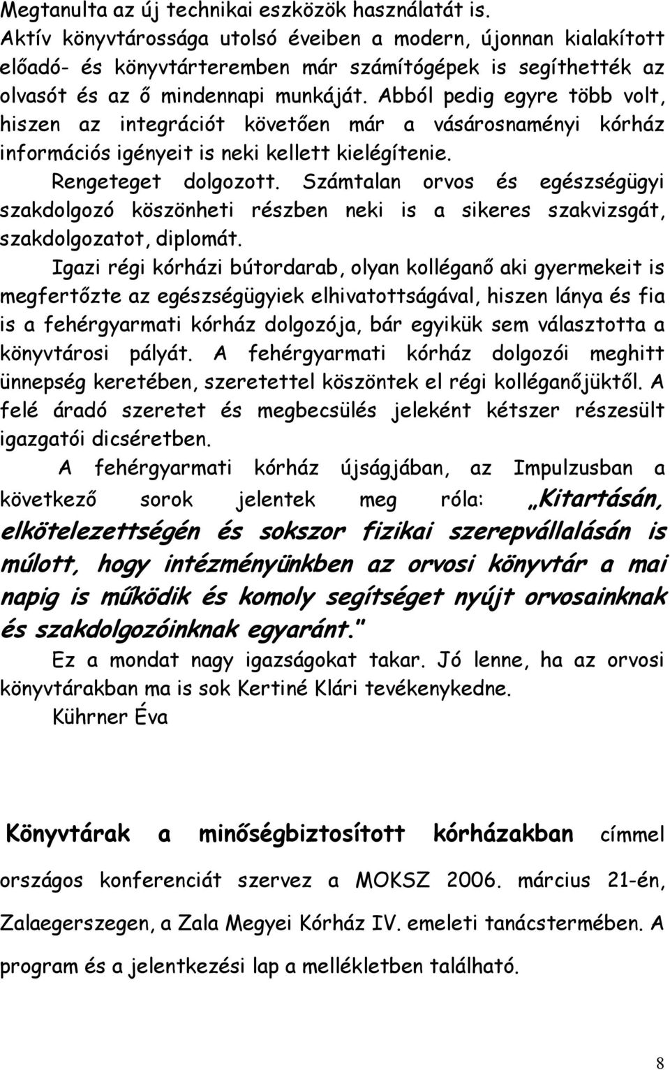 Abból pedig egyre több volt, hiszen az integrációt követően már a vásárosnaményi kórház információs igényeit is neki kellett kielégítenie. Rengeteget dolgozott.