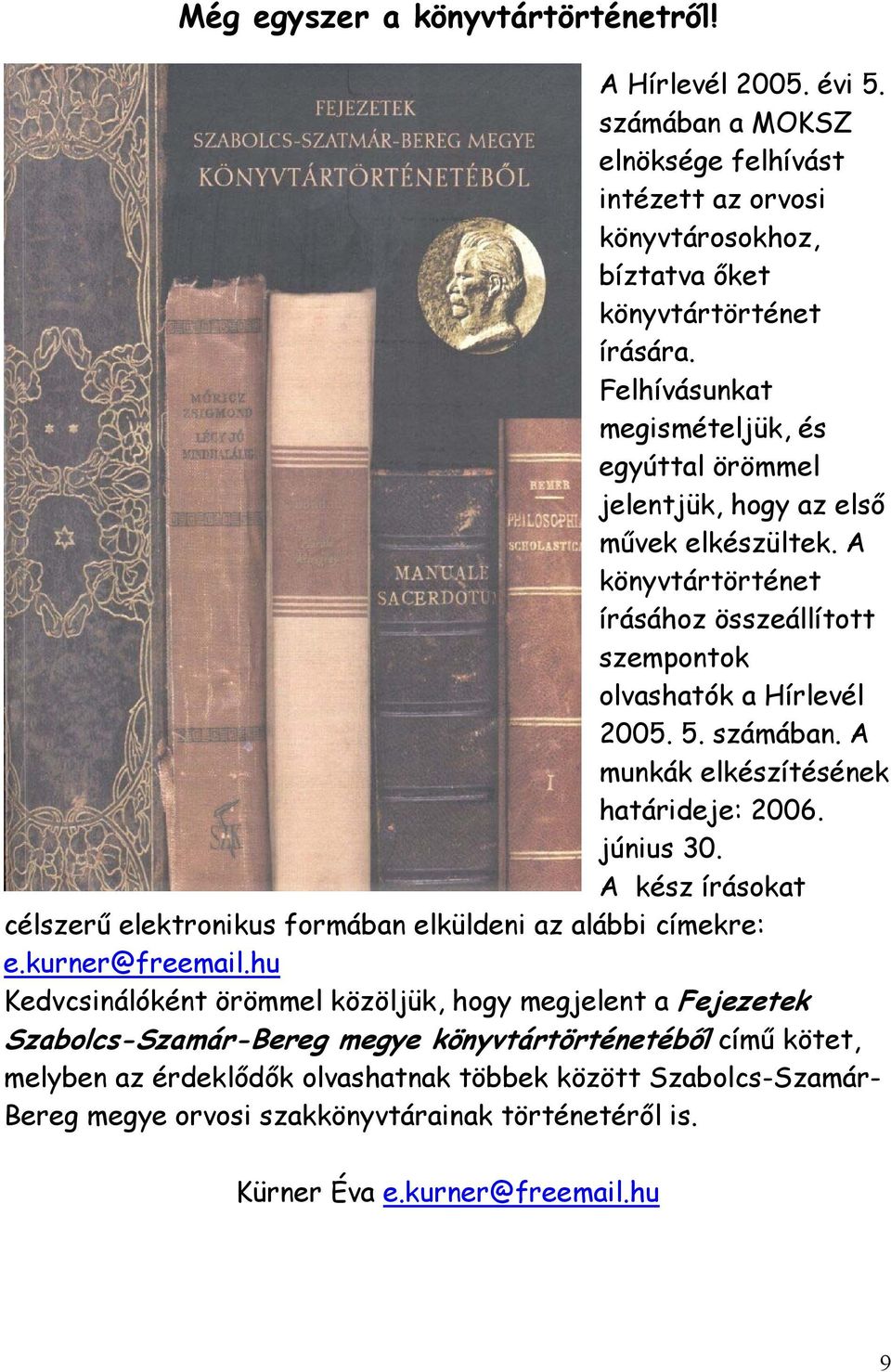 A munkák elkészítésének határideje: 2006. június 30. A kész írásokat célszerű elektronikus formában elküldeni az alábbi címekre: e.kurner@freemail.