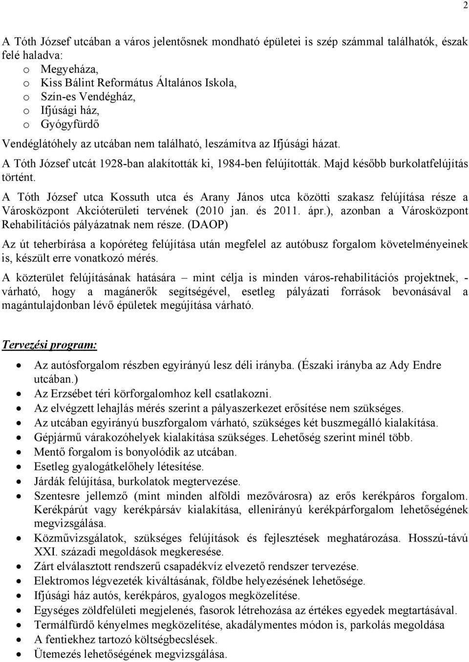 A Tóth József utca Kossuth utca és Arany János utca közötti szakasz felújítása része a Városközpont Akcióterületi tervének (2010 jan. és 2011. ápr.