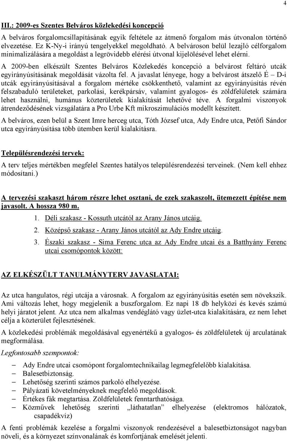 A 2009-ben elkészült Szentes Belváros Közlekedés koncepció a belvárost feltáró utcák egyirányúsításának megoldását vázolta fel.