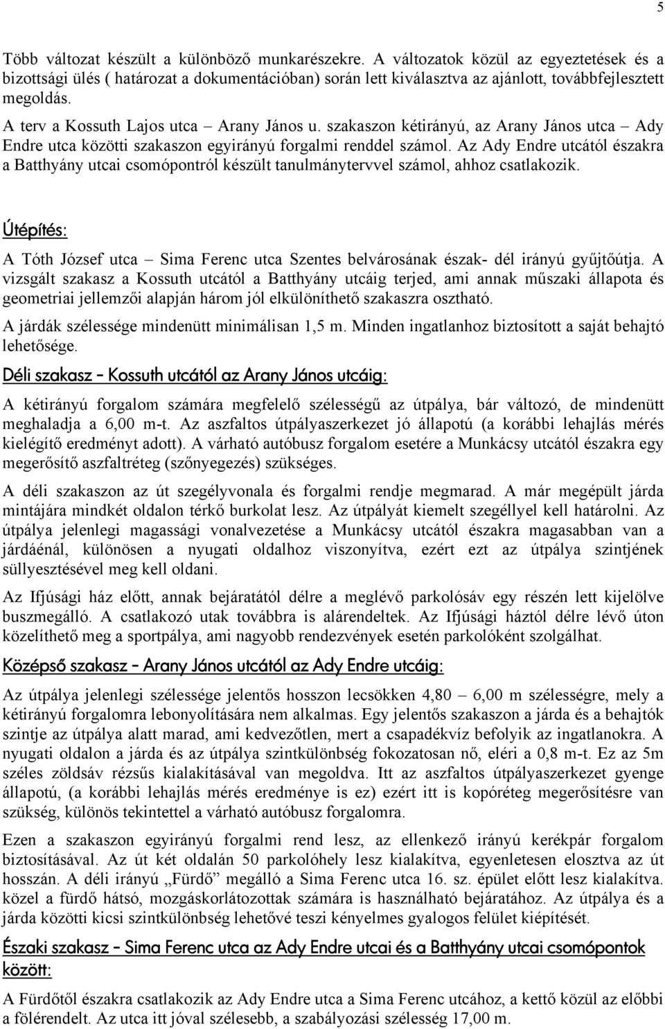 szakaszon kétirányú, az Arany János utca Ady Endre utca közötti szakaszon egyirányú forgalmi renddel számol.