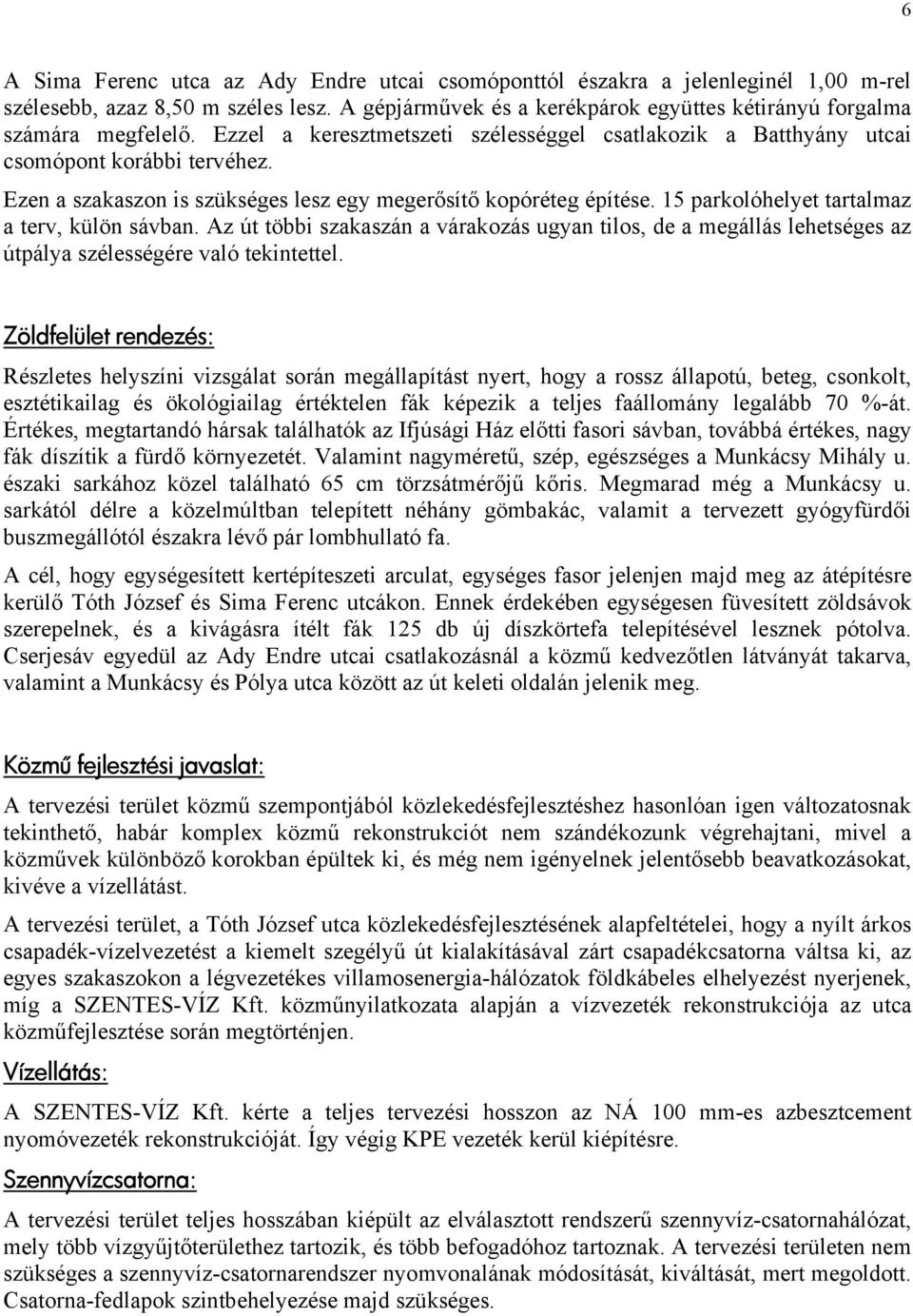 15 parkolóhelyet tartalmaz a terv, külön sávban. Az út többi szakaszán a várakozás ugyan tilos, de a megállás lehetséges az útpálya szélességére való tekintettel.