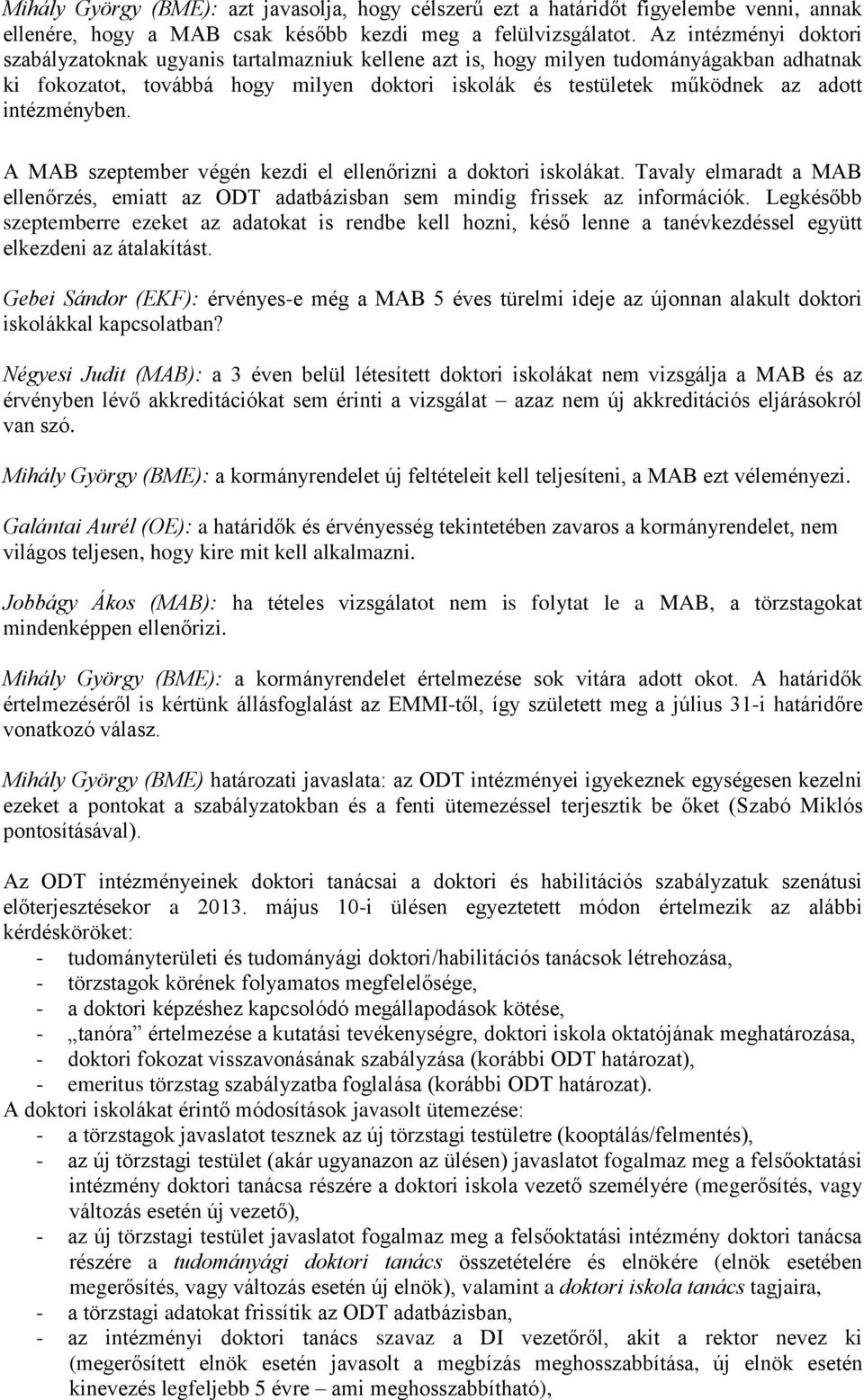 intézményben. A MAB szeptember végén kezdi el ellenőrizni a doktori iskolákat. Tavaly elmaradt a MAB ellenőrzés, emiatt az ODT adatbázisban sem mindig frissek az információk.