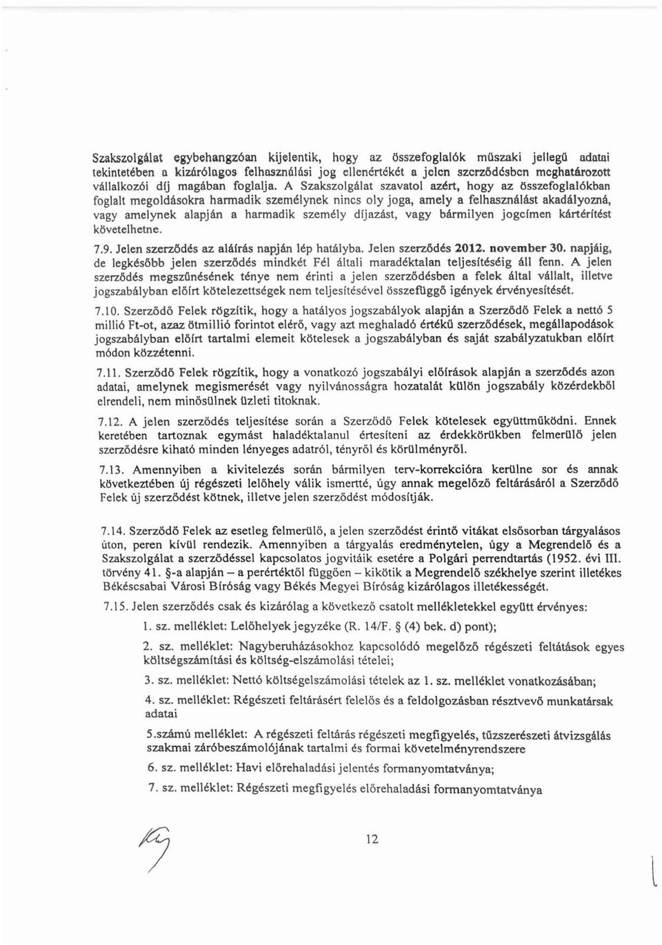 A Szakszolgálat szavatol azért, hogy az összefoglalókban foglalt megoldásokra hannadik személynek nincs oly joga, amely a felhasználást akadályozná, vagy amelynek alapján a harmadik személy dljazást,