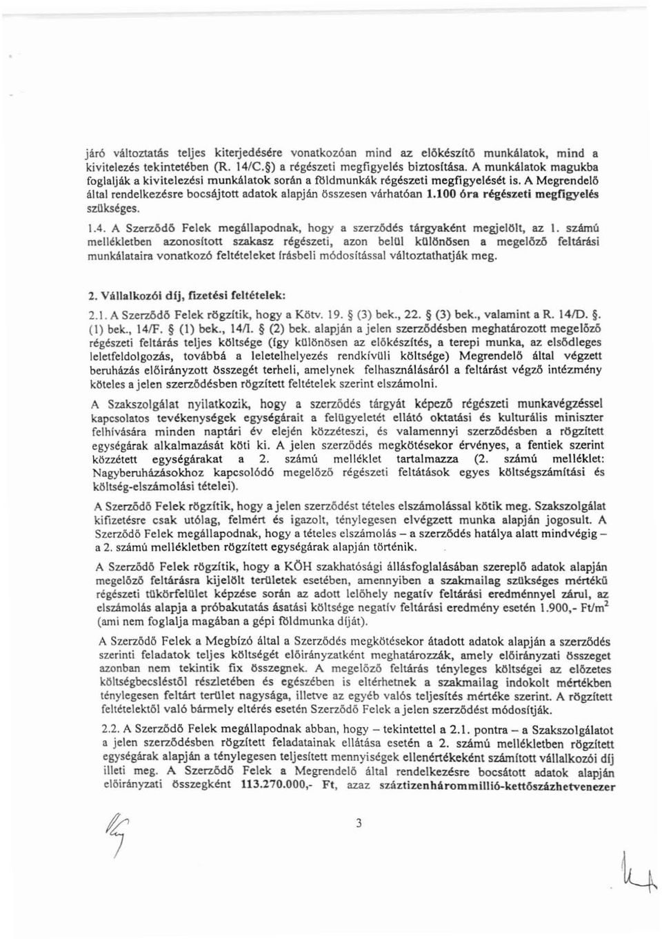 100 óra régészeti megfigyelés szukséges. 1.4. A Szerződő Felek megállapodnak, hogy a szerződés tárgyaként megjelölt, az l.