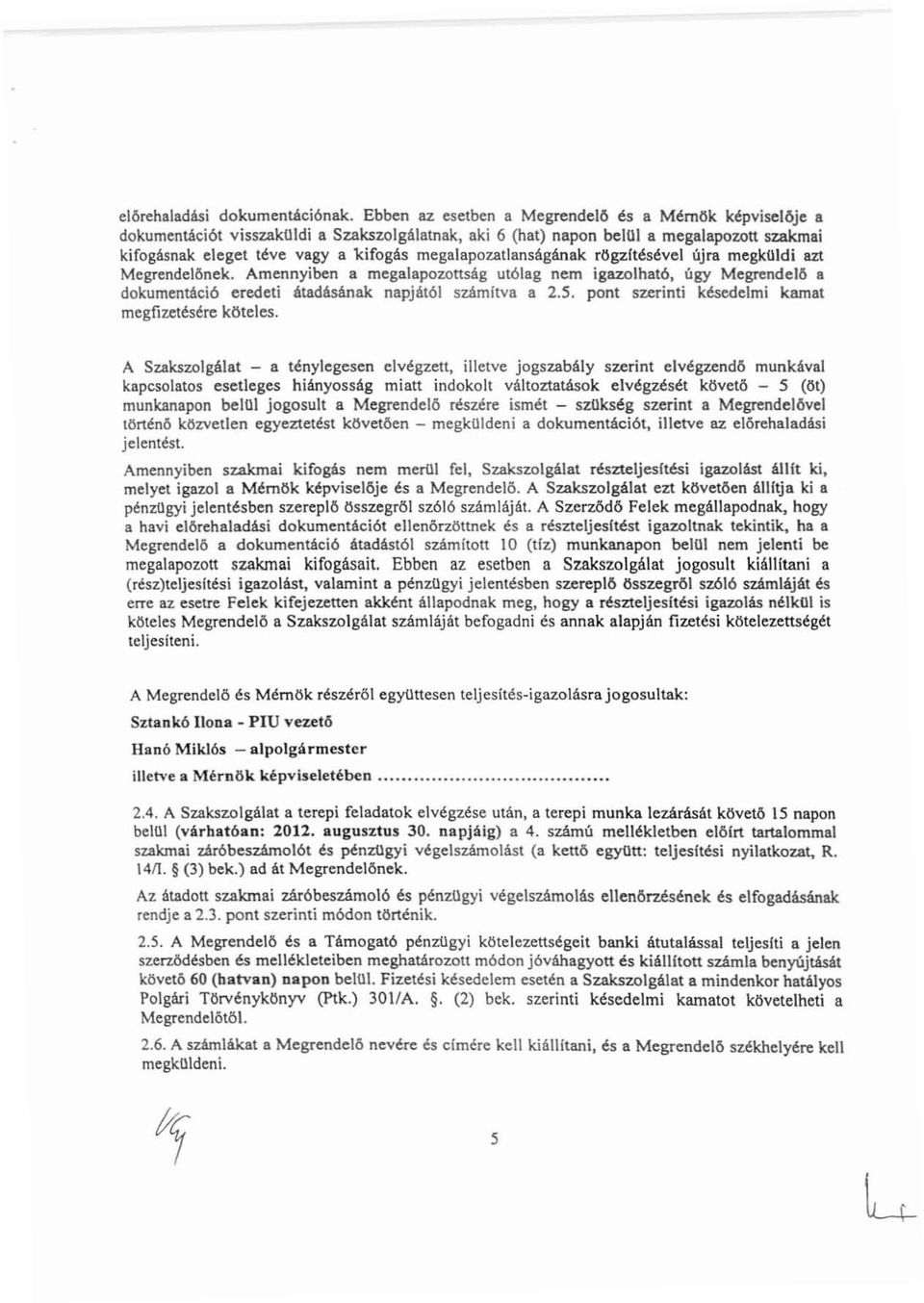 megalapozatlanságának rögzftésével újra megkuldi azt Megrendelőnek. Amennyiben a megalapozottság utólag nem igazolható, úgy Megrendelő a dokumentáció eredeti átadésának napjától számítva a 2.S.