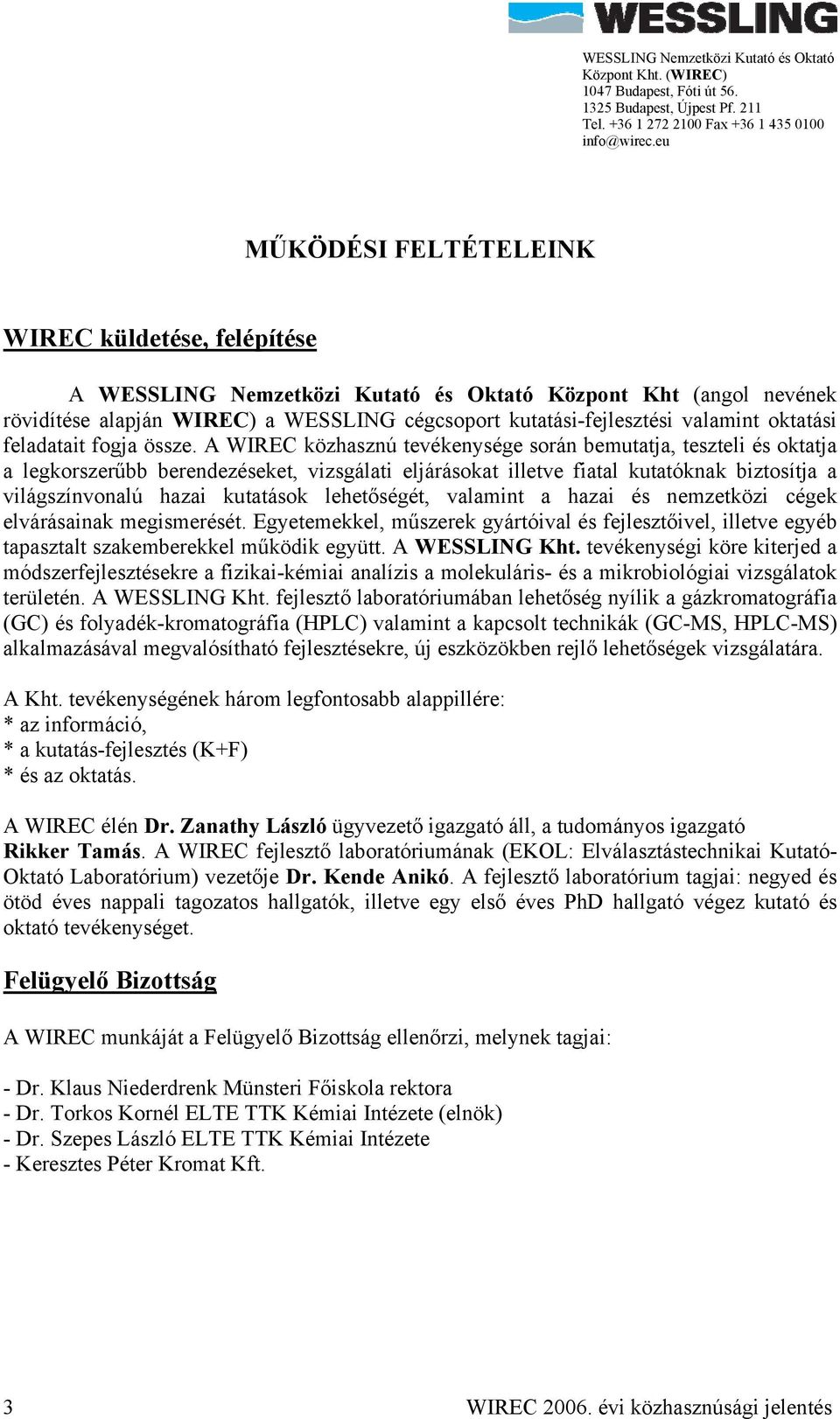 A WIREC közhasznú tevékenysége során bemutatja, teszteli és oktatja a legkorszerűbb berendezéseket, vizsgálati eljárásokat illetve fiatal kutatóknak biztosítja a világszínvonalú hazai kutatások