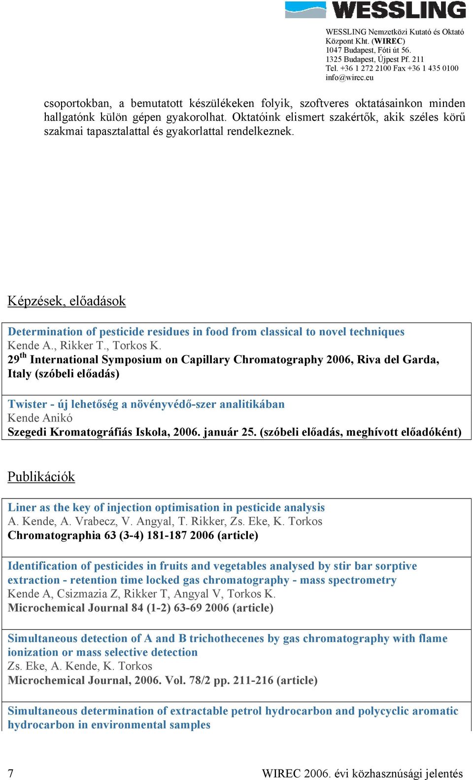 Képzések, előadások Determination of pesticide residues in food from classical to novel techniques Kende A., Rikker T., Torkos K.