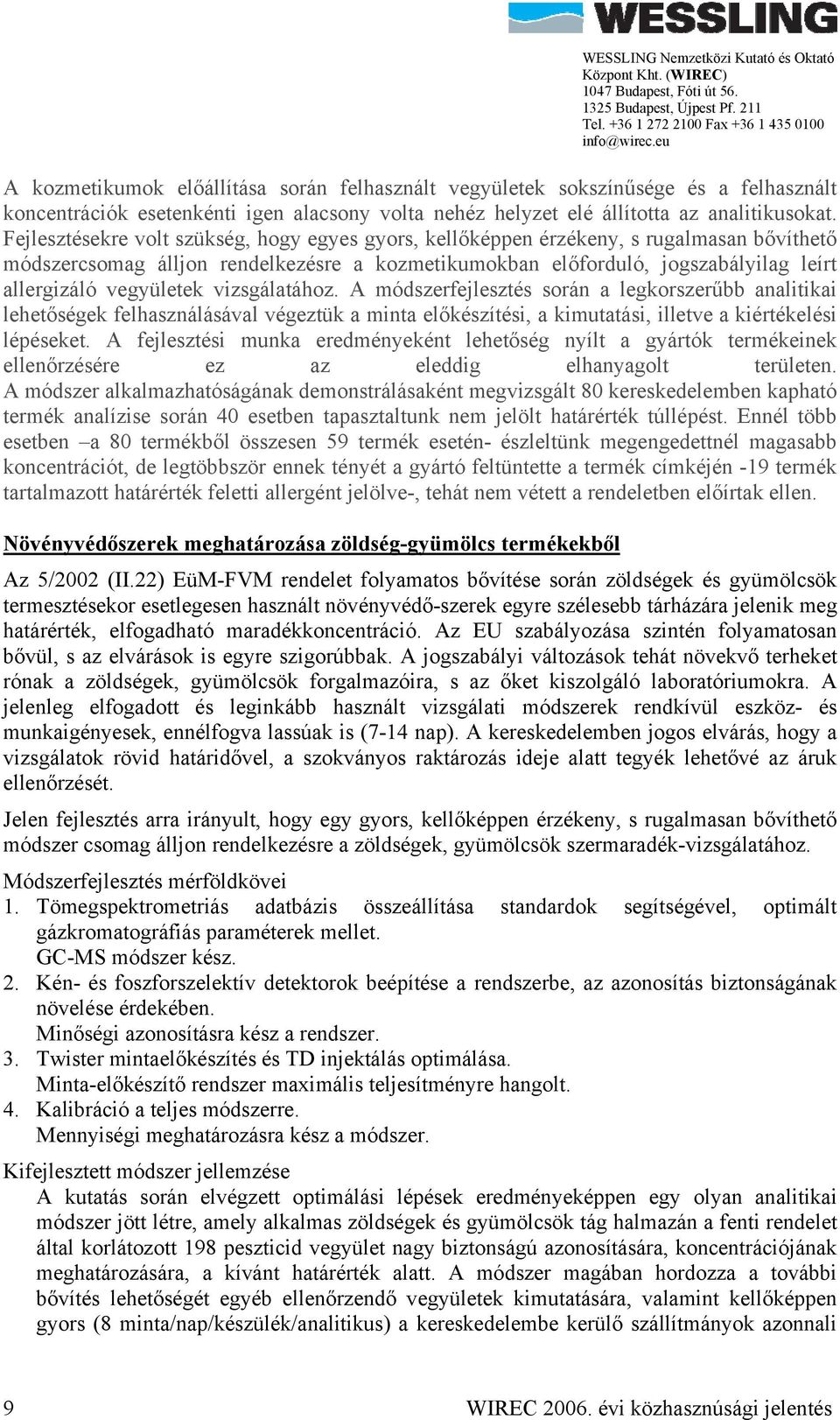 vegyületek vizsgálatához. A módszerfejlesztés során a legkorszerűbb analitikai lehetőségek felhasználásával végeztük a minta előkészítési, a kimutatási, illetve a kiértékelési lépéseket.