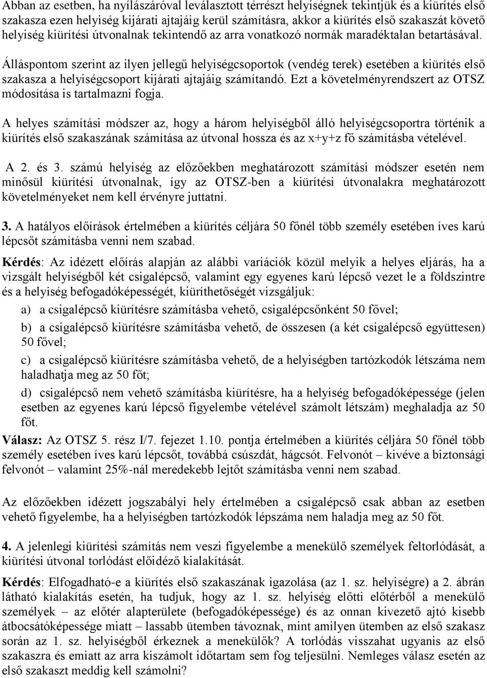 Álláspontom szerint az ilyen jellegű helyiségcsoportok (vendég terek) esetében a kiürítés első szakasza a helyiségcsoport kijárati ajtajáig számítandó.