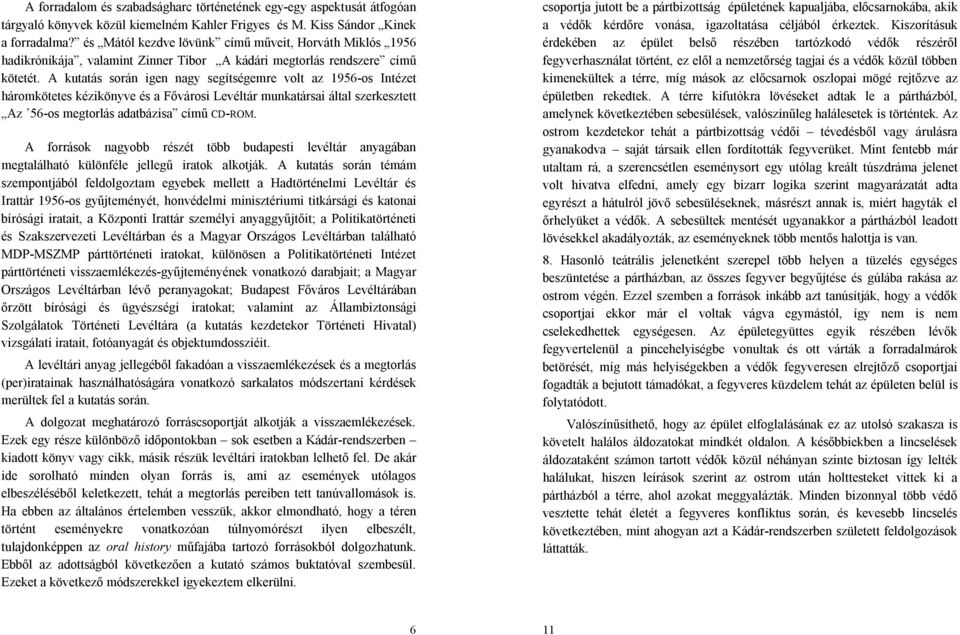 A kutatás során igen nagy segítségemre volt az 1956-os Intézet háromkötetes kézikönyve és a Fővárosi Levéltár munkatársai által szerkesztett Az 56-os megtorlás adatbázisa című CD-ROM.