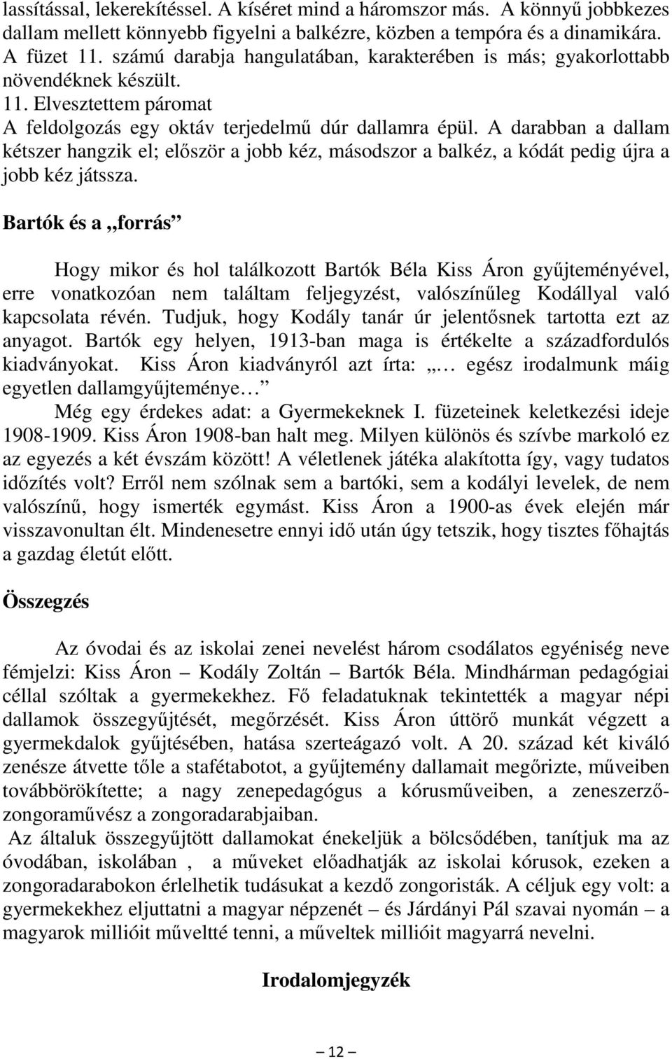 A darabban a dallam kétszer hangzik el; először a jobb kéz, másodszor a balkéz, a kódát pedig újra a jobb kéz játssza.