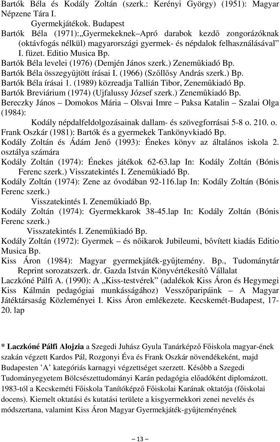 Bartók Béla levelei (1976) (Demjén János szerk.) Zeneműkiadó Bp. Bartók Béla összegyűjtött írásai I. (1966) (Szőllősy András szerk.) Bp. Bartók Béla írásai 1.