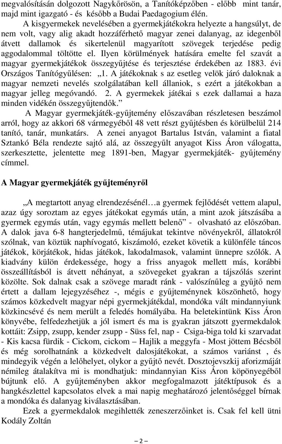 terjedése pedig aggodalommal töltötte el. Ilyen körülmények hatására emelte fel szavát a magyar gyermekjátékok összegyűjtése és terjesztése érdekében az 1883. évi Országos Tanítógyűlésen: 1.