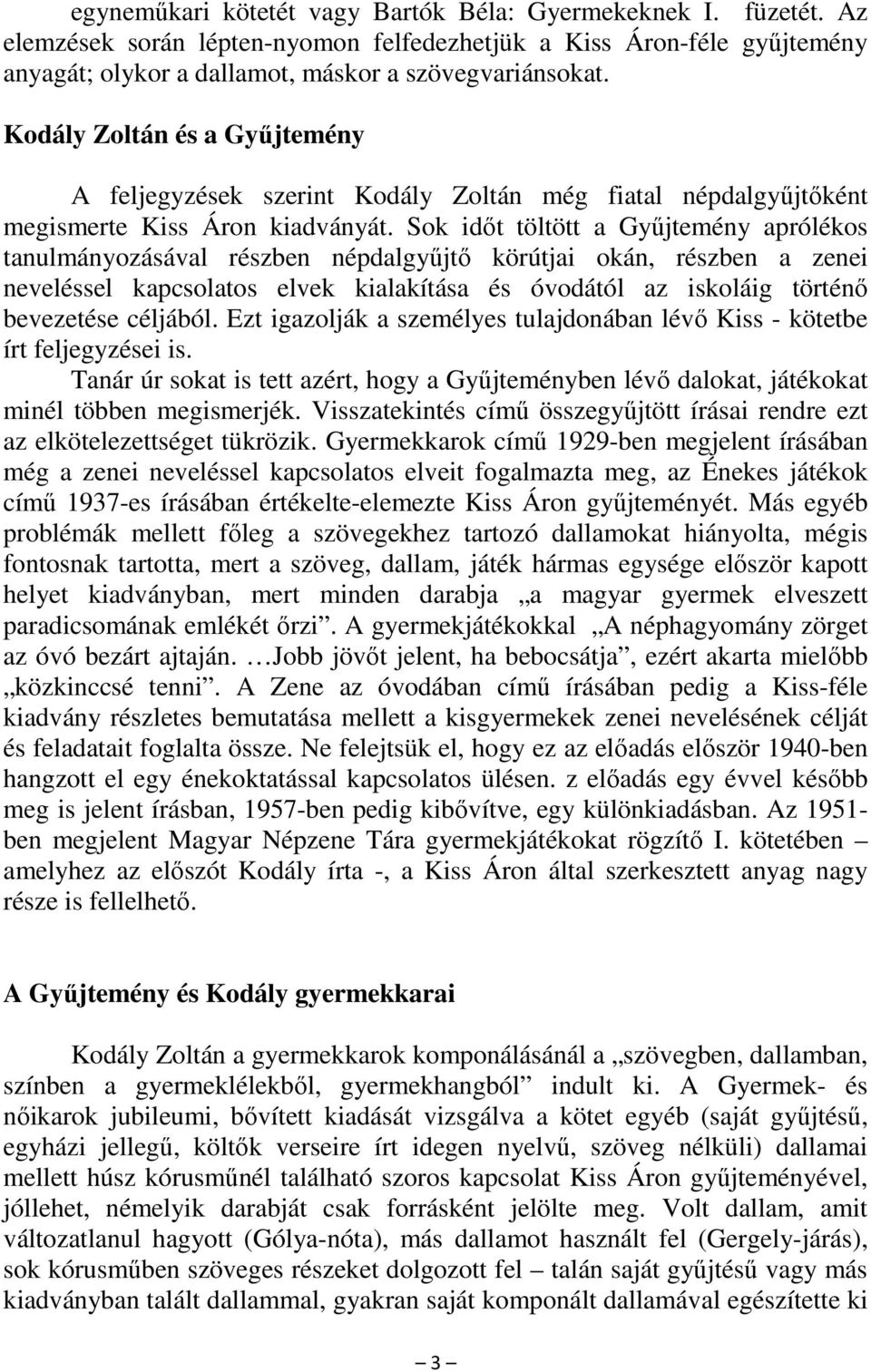 Sok időt töltött a Gyűjtemény aprólékos tanulmányozásával részben népdalgyűjtő körútjai okán, részben a zenei neveléssel kapcsolatos elvek kialakítása és óvodától az iskoláig történő bevezetése