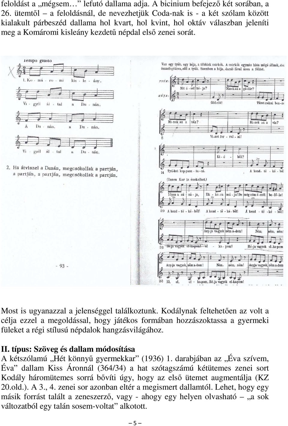 zenei sorát. Most is ugyanazzal a jelenséggel találkoztunk.