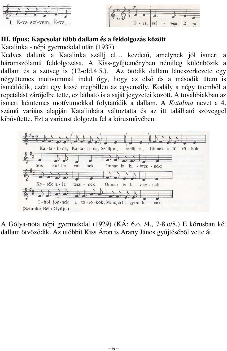 Az ötödik dallam láncszerkezete egy négyütemes motívummal indul úgy, hogy az első és a második ütem is ismétlődik, ezért egy kissé megbillen az egyensúly.