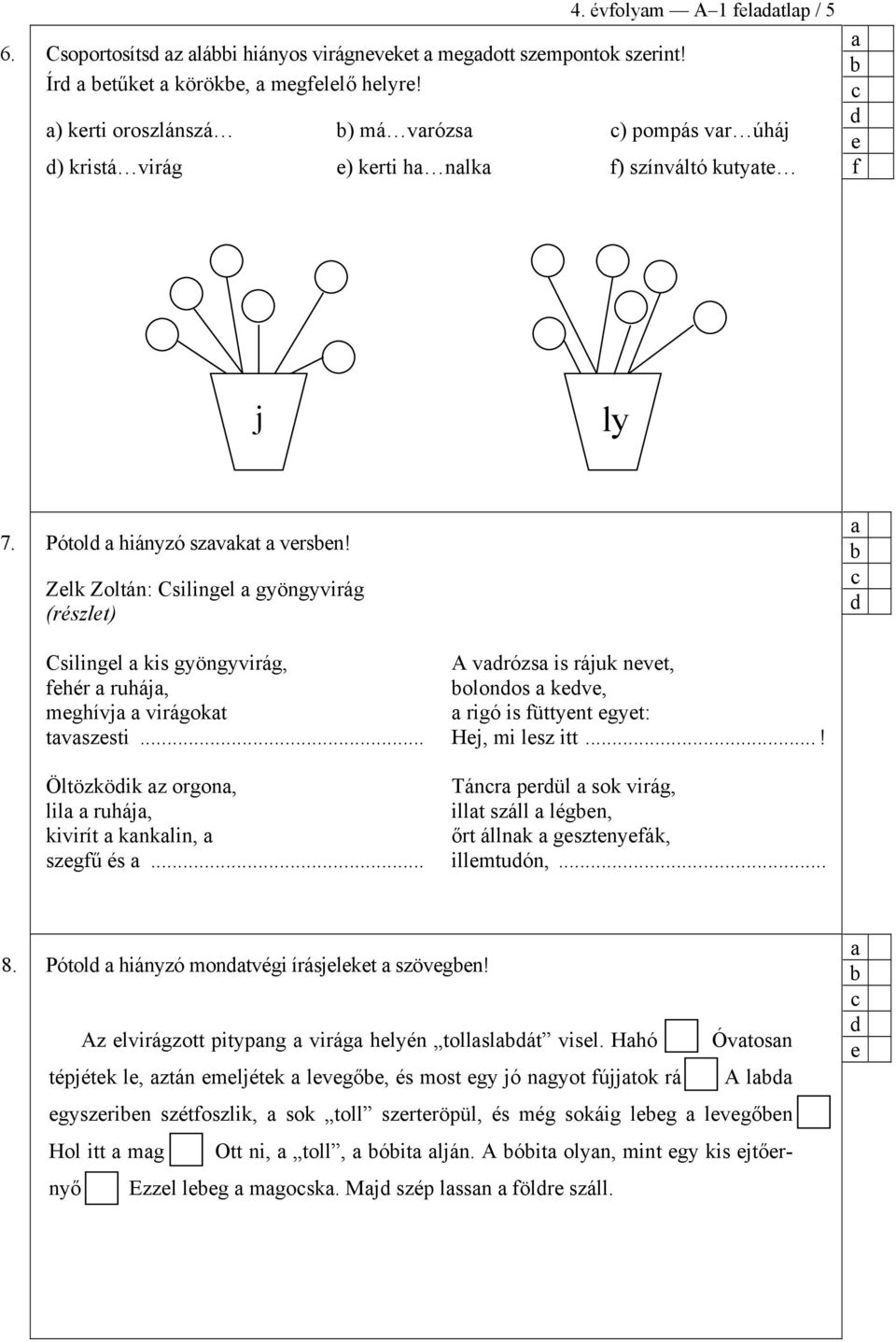 Zlk Zoltán: Csilingl gyöngyvirág (részlt) Csilingl kis gyöngyvirág, A vrózs is rájuk nvt, fhér ruháj, olonos kv, mghívj virágokt rigó is füttynt gyt: tvszsti... Hj, mi lsz itt.