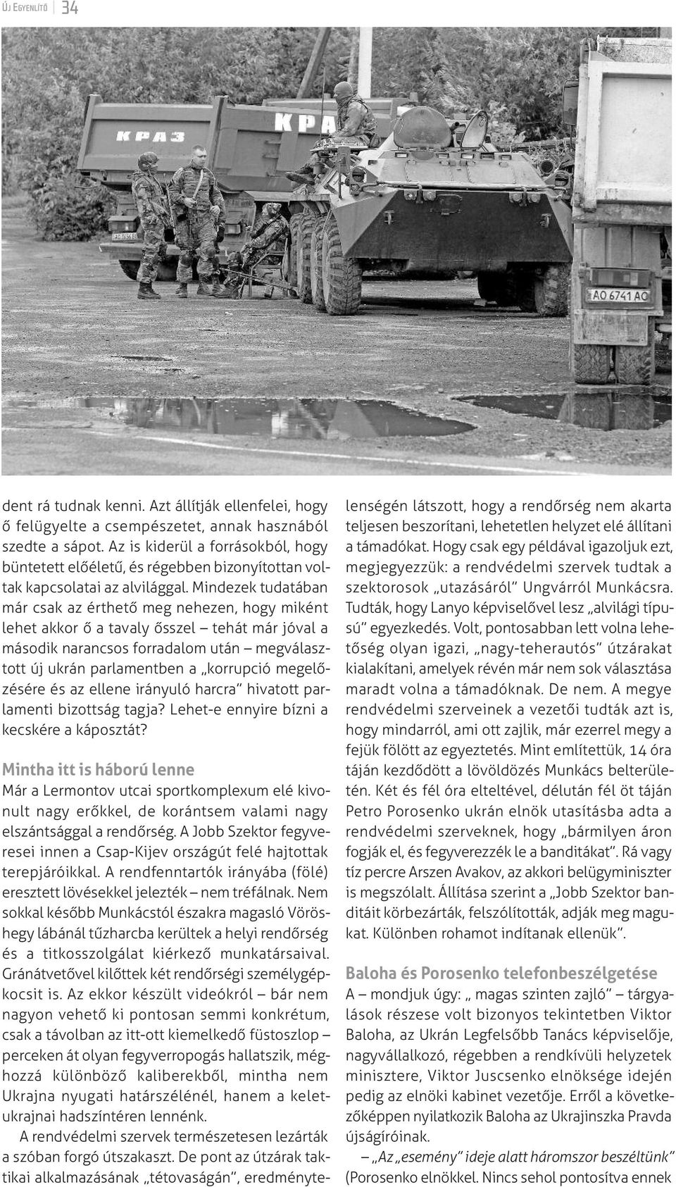 Mindezek tudatában már csak az érthető meg nehezen, hogy miként lehet akkor ő a tavaly ősszel tehát már jóval a második narancsos forradalom után megválasztott új ukrán parlamentben a korrupció