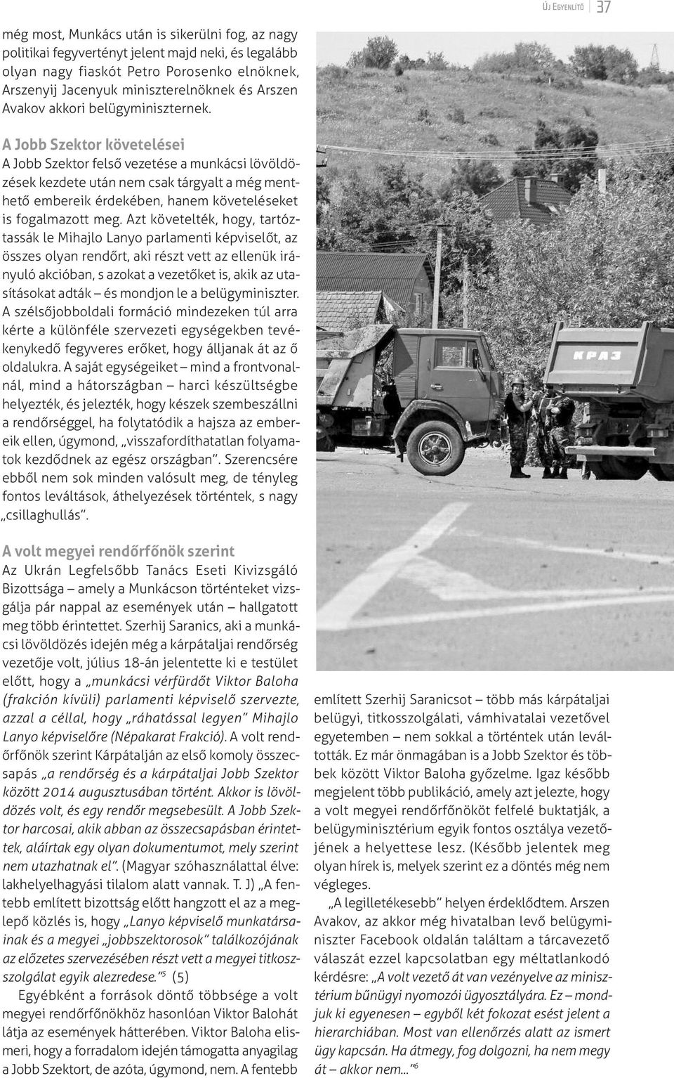 A Jobb Szektor követelései A Jobb Szektor felső vezetése a munkácsi lövöldözések kezdete után nem csak tárgyalt a még menthető embereik érdekében, hanem követeléseket is fogalmazott meg.