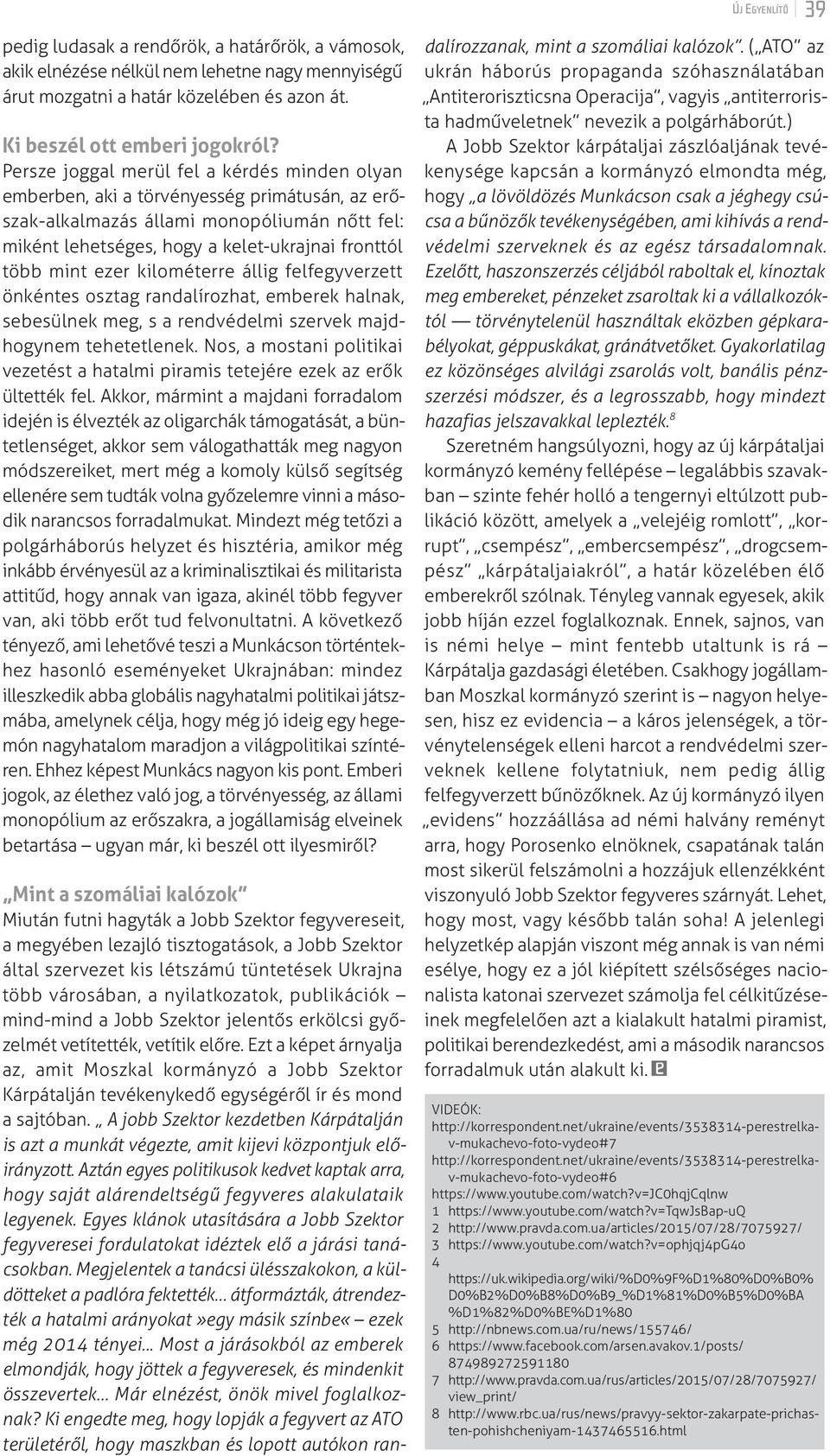 ezer kilométerre állig felfegyverzett önkéntes osztag randalírozhat, emberek halnak, sebesülnek meg, s a rendvédelmi szervek majdhogynem tehetetlenek.