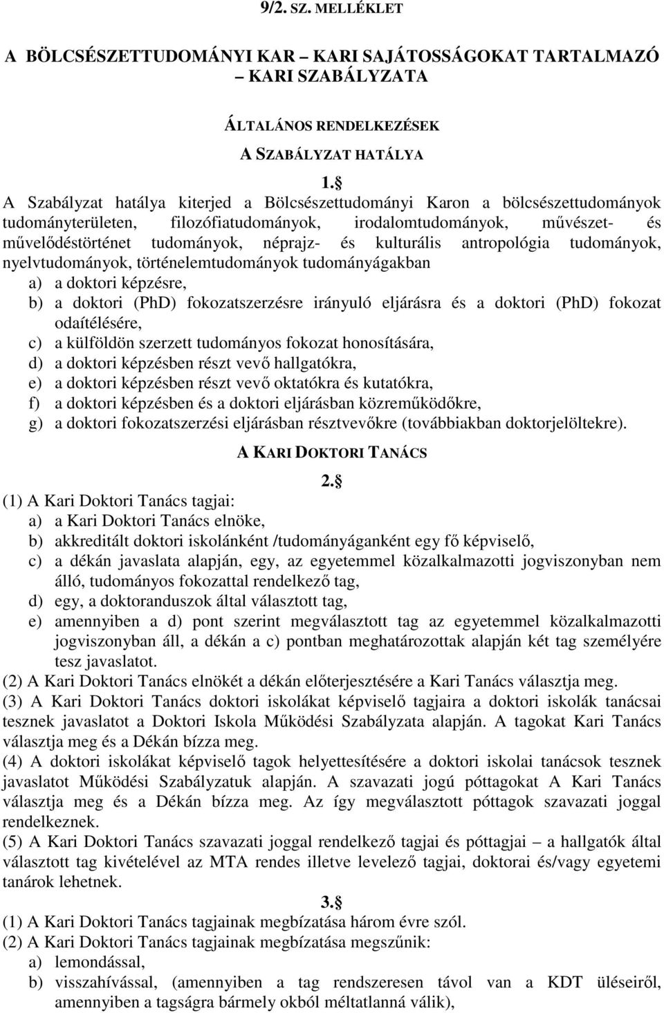 kulturális antropológia tudományok, nyelvtudományok, történelemtudományok tudományágakban a) a doktori képzésre, b) a doktori (PhD) fokozatszerzésre irányuló eljárásra és a doktori (PhD) fokozat