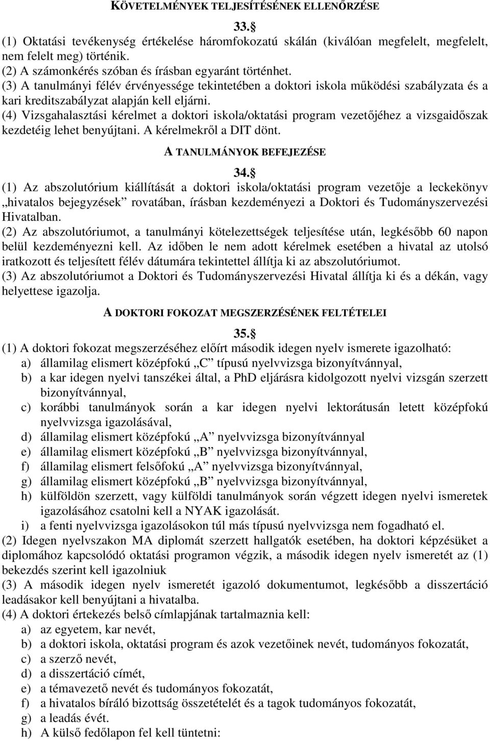 (4) Vizsgahalasztási kérelmet a doktori iskola/oktatási program vezetıjéhez a vizsgaidıszak kezdetéig lehet benyújtani. A kérelmekrıl a DIT dönt. A TANULMÁNYOK BEFEJEZÉSE 34.