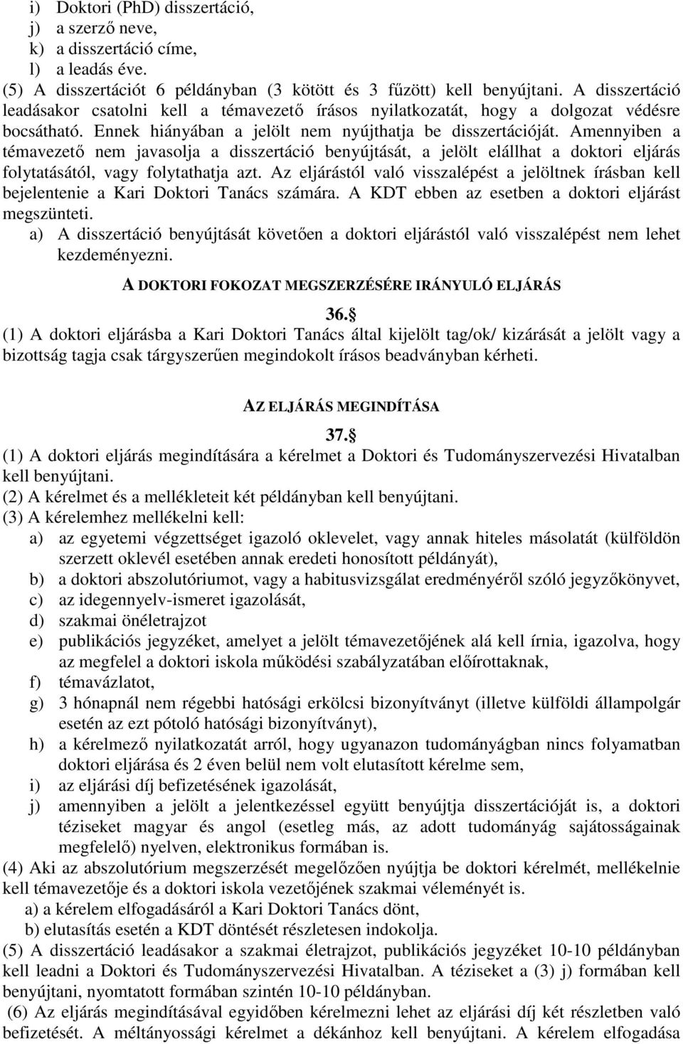 Amennyiben a témavezetı nem javasolja a disszertáció benyújtását, a jelölt elállhat a doktori eljárás folytatásától, vagy folytathatja azt.