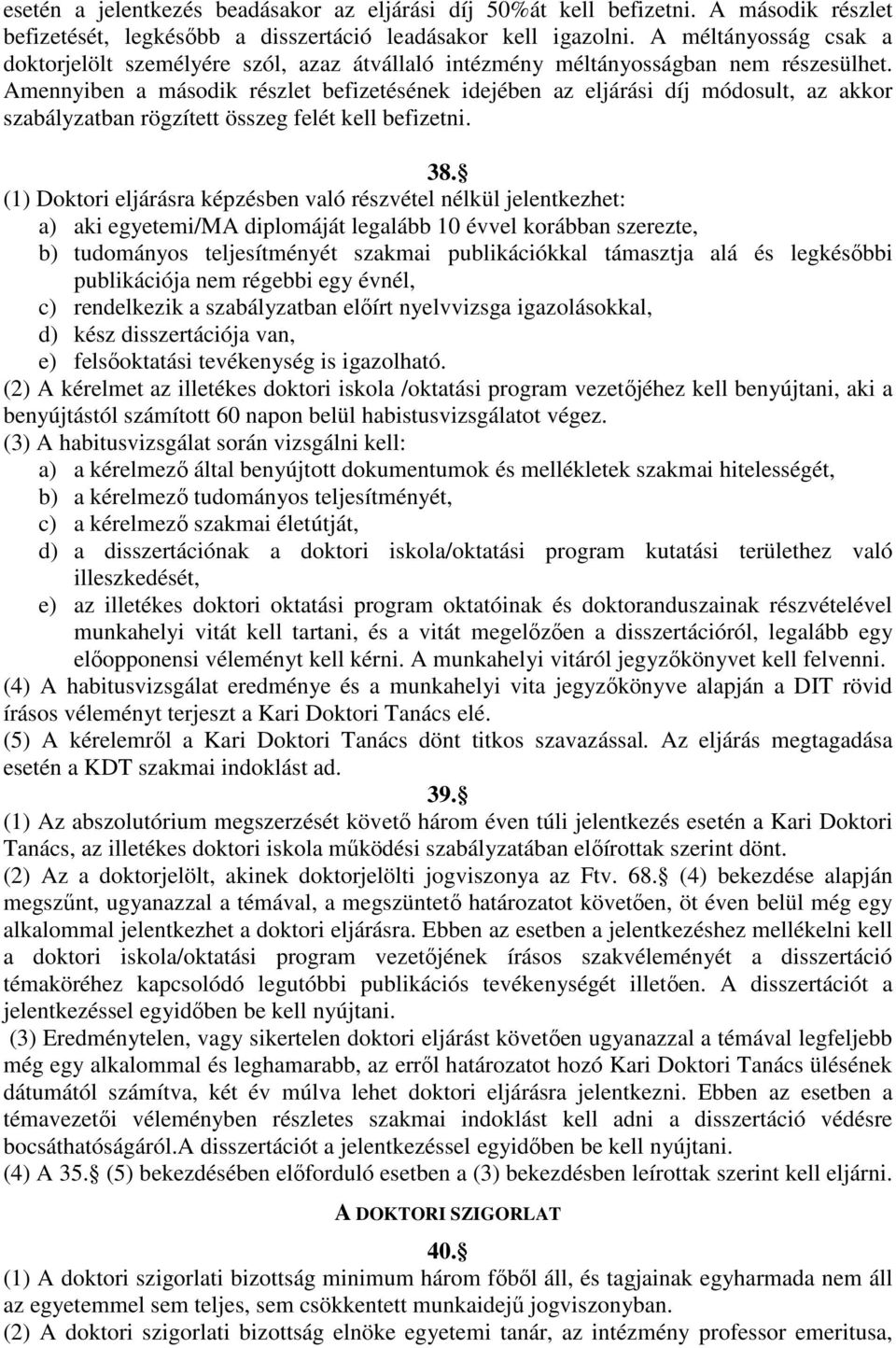 Amennyiben a második részlet befizetésének idejében az eljárási díj módosult, az akkor szabályzatban rögzített összeg felét kell befizetni. 38.