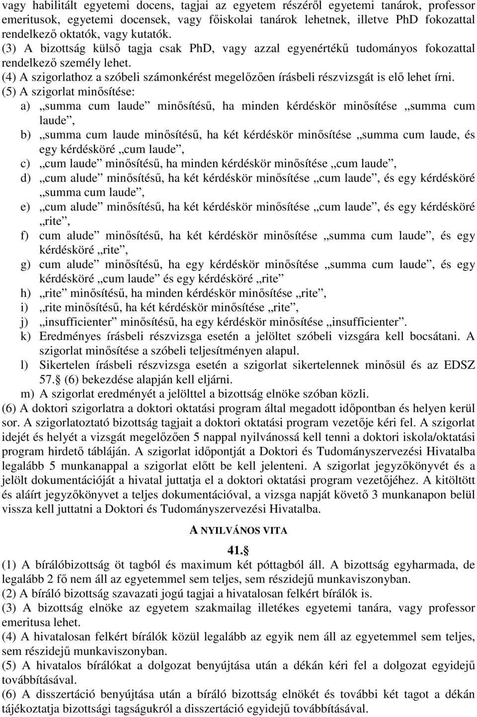 (4) A szigorlathoz a szóbeli számonkérést megelızıen írásbeli részvizsgát is elı lehet írni.