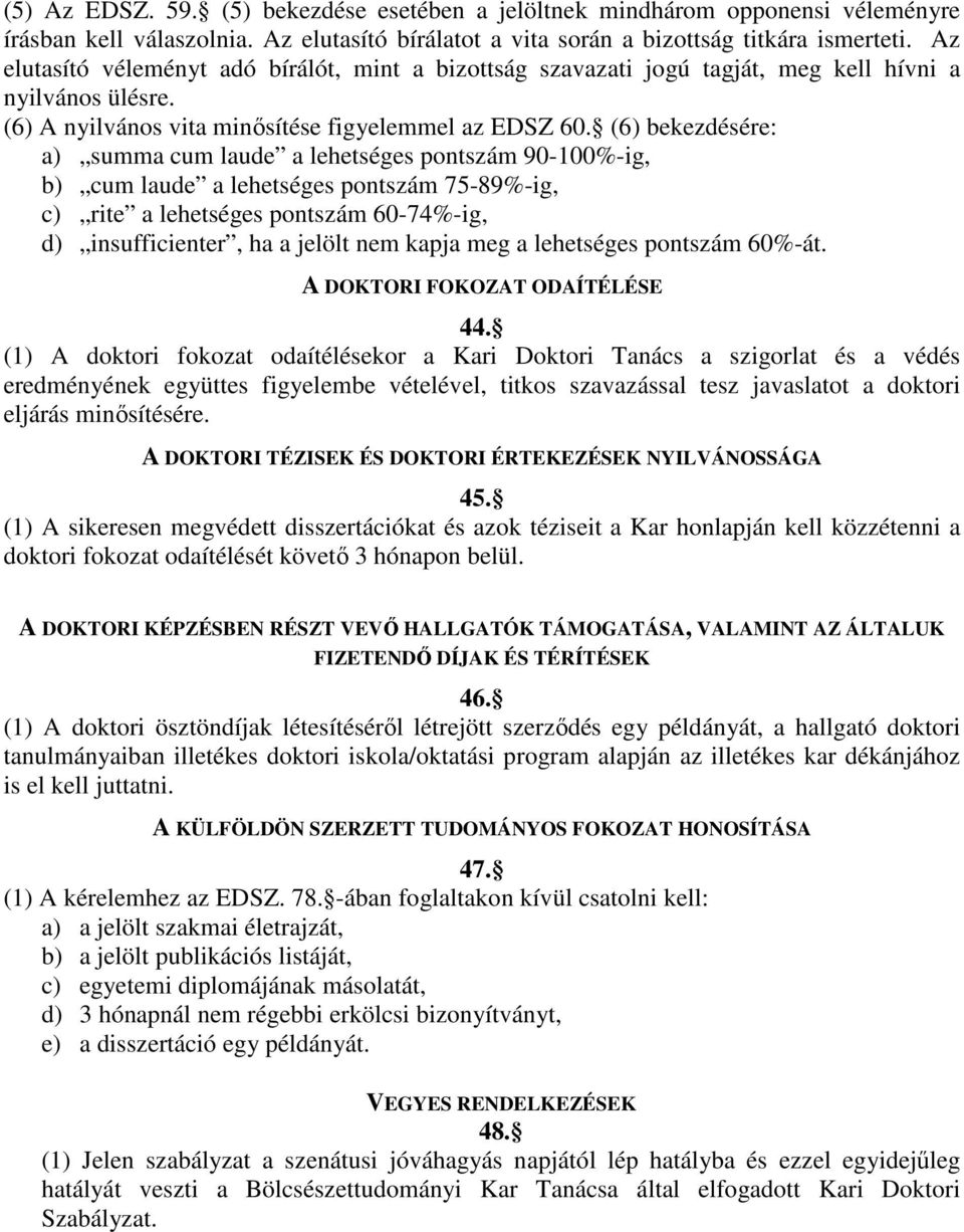 (6) bekezdésére: a) summa cum laude a lehetséges pontszám 90-100%-ig, b) cum laude a lehetséges pontszám 75-89%-ig, c) rite a lehetséges pontszám 60-74%-ig, d) insufficienter, ha a jelölt nem kapja