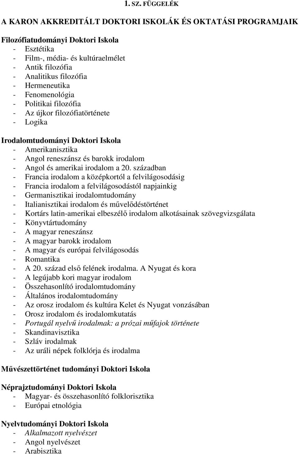 Hermeneutika - Fenomenológia - Politikai filozófia - Az újkor filozófiatörténete - Logika Irodalomtudományi Doktori Iskola - Amerikanisztika - Angol reneszánsz és barokk irodalom - Angol és amerikai