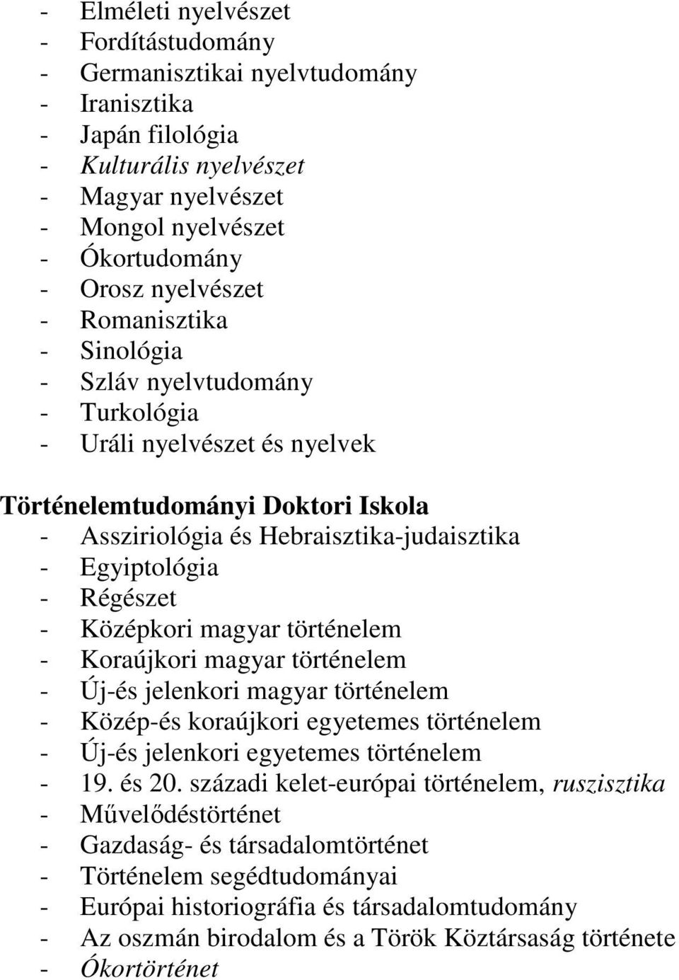 Régészet - Középkori magyar történelem - Koraújkori magyar történelem - Új-és jelenkori magyar történelem - Közép-és koraújkori egyetemes történelem - Új-és jelenkori egyetemes történelem - 19. és 20.