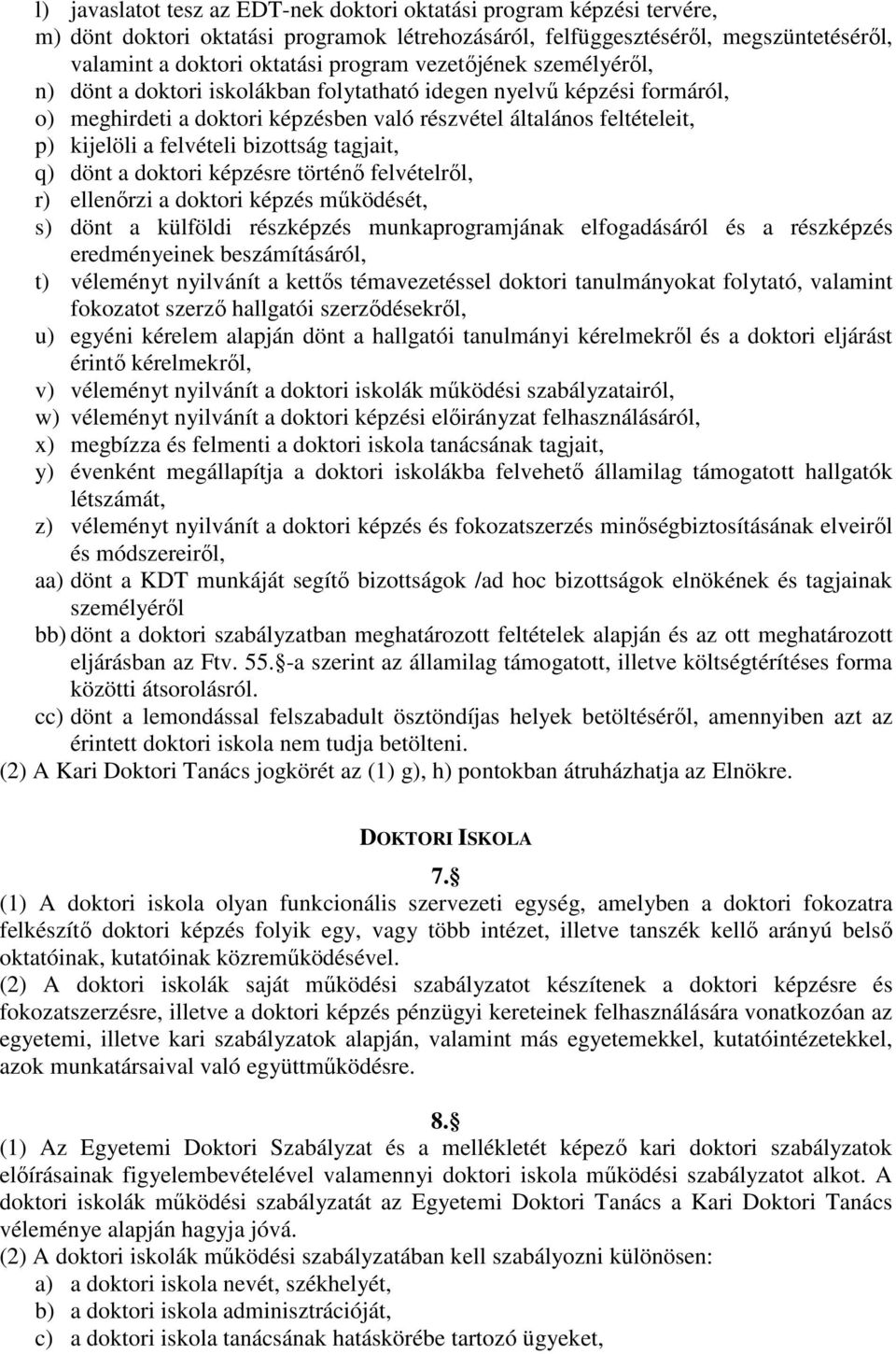 bizottság tagjait, q) dönt a doktori képzésre történı felvételrıl, r) ellenırzi a doktori képzés mőködését, s) dönt a külföldi részképzés munkaprogramjának elfogadásáról és a részképzés eredményeinek