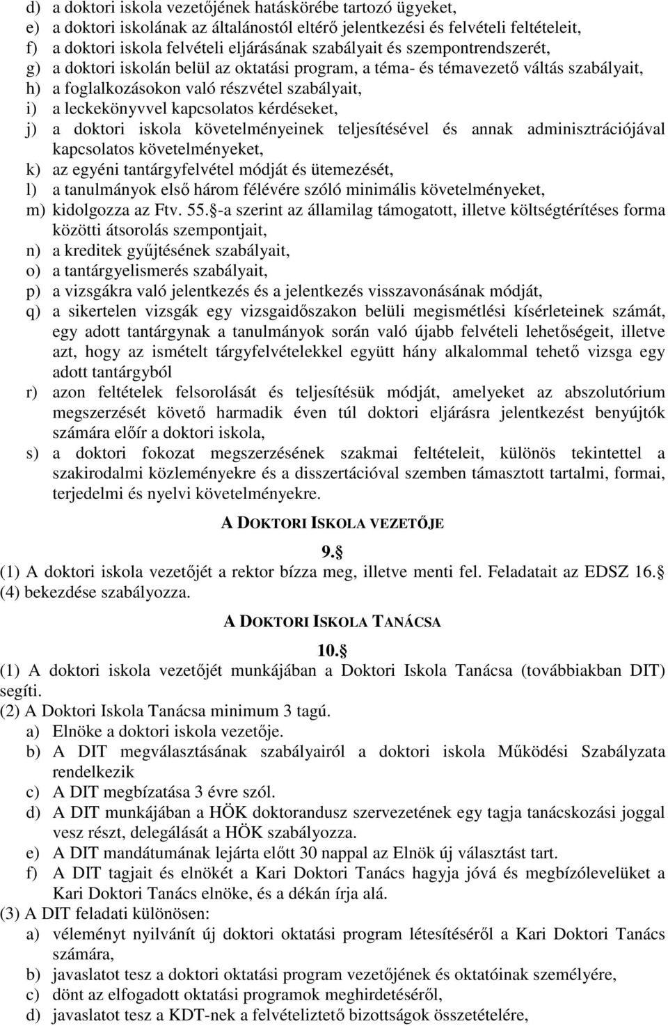 kérdéseket, j) a doktori iskola követelményeinek teljesítésével és annak adminisztrációjával kapcsolatos követelményeket, k) az egyéni tantárgyfelvétel módját és ütemezését, l) a tanulmányok elsı