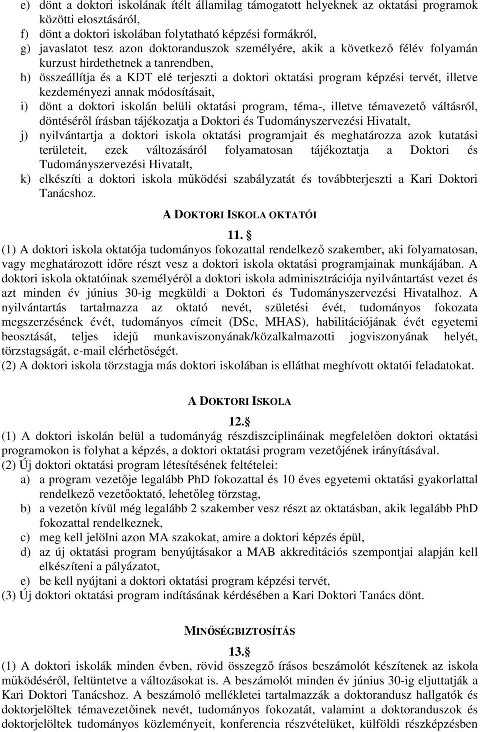 annak módosításait, i) dönt a doktori iskolán belüli oktatási program, téma-, illetve témavezetı váltásról, döntésérıl írásban tájékozatja a Doktori és Tudományszervezési Hivatalt, j) nyilvántartja a