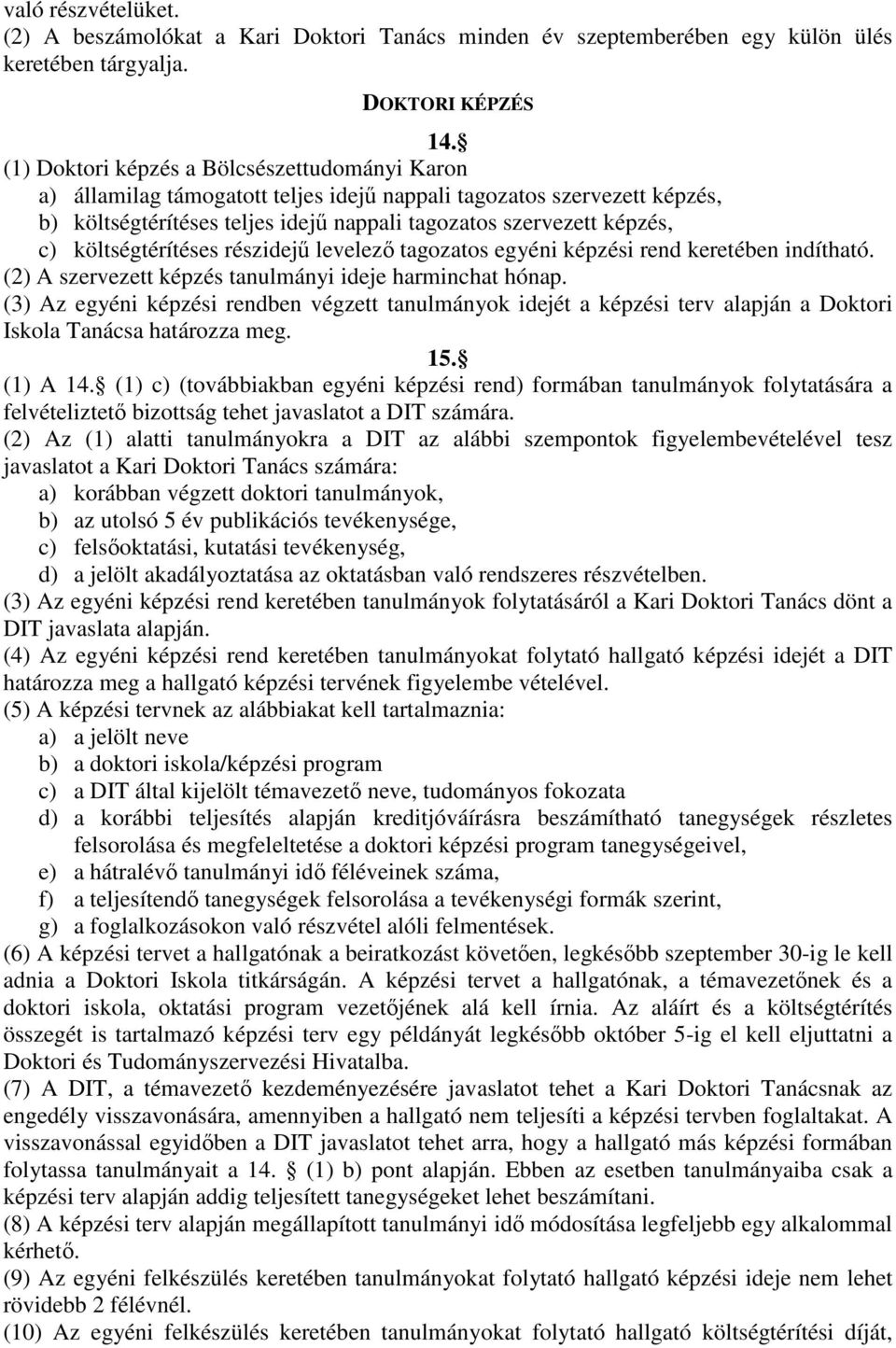 költségtérítéses részidejő levelezı tagozatos egyéni képzési rend keretében indítható. (2) A szervezett képzés tanulmányi ideje harminchat hónap.