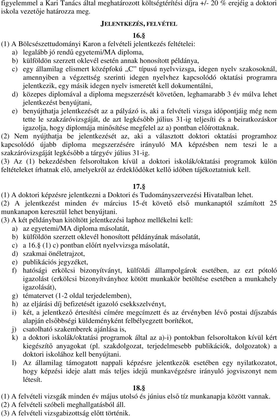 középfokú C típusú nyelvvizsga, idegen nyelv szakosoknál, amennyiben a végzettség szerinti idegen nyelvhez kapcsolódó oktatási programra jelentkezik, egy másik idegen nyelv ismeretét kell