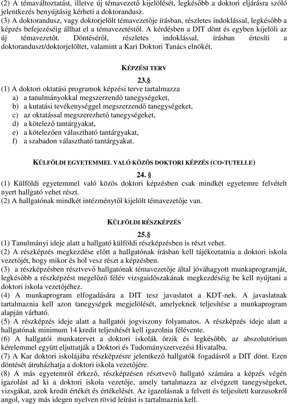 A kérdésben a DIT dönt és egyben kijelöli az új témavezetıt. Döntésérıl, részletes indoklással, írásban értesíti a doktoranduszt/doktorjelöltet, valamint a Kari Doktori Tanács elnökét.