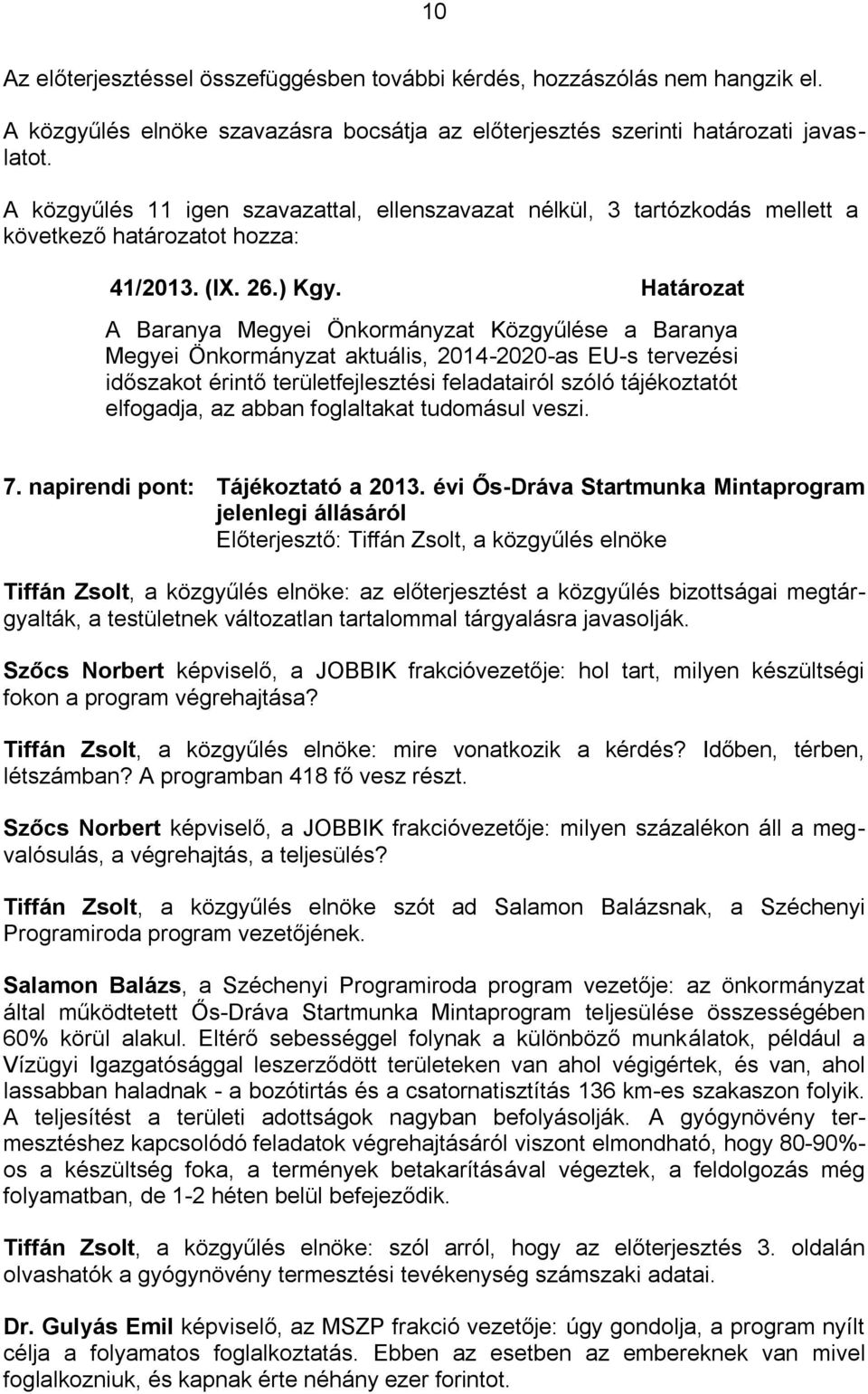 Határozat A Baranya Megyei Önkormányzat Közgyűlése a Baranya Megyei Önkormányzat aktuális, 2014-2020-as EU-s tervezési időszakot érintő területfejlesztési feladatairól szóló tájékoztatót elfogadja,