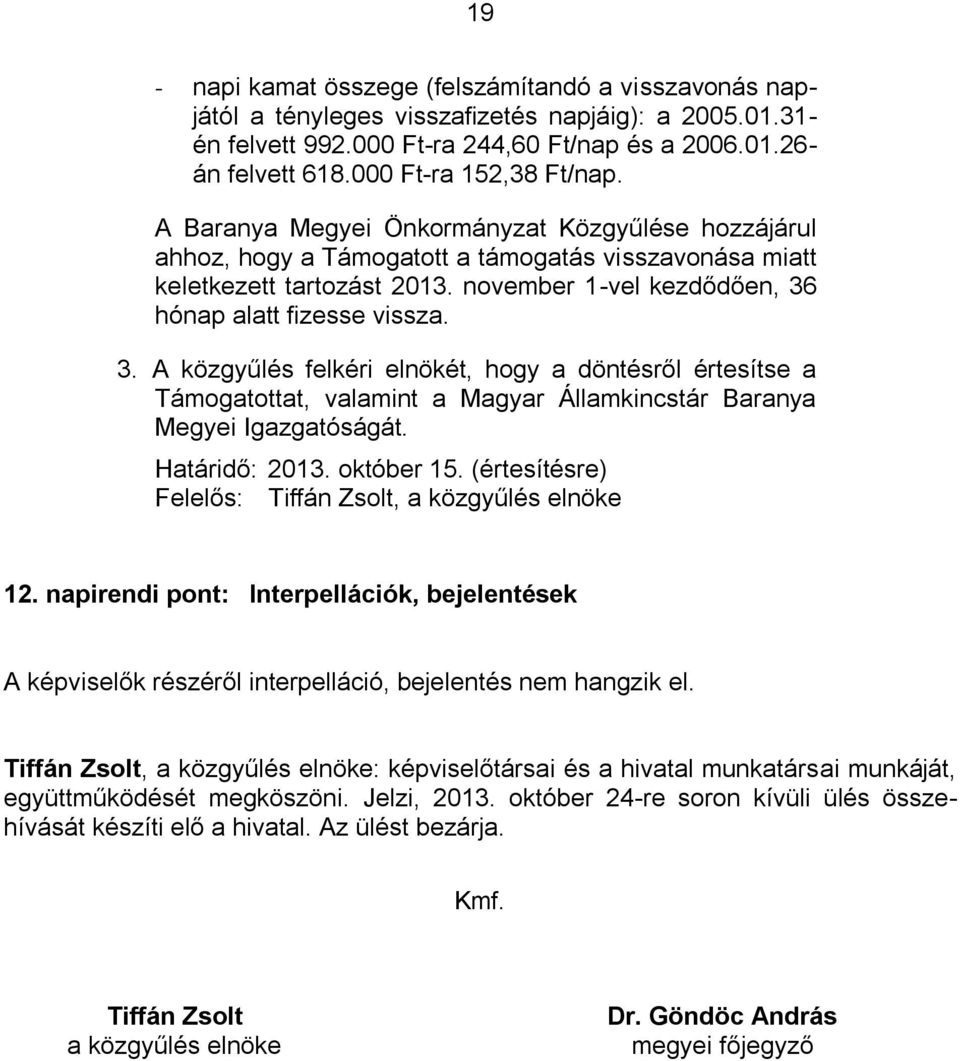 november 1-vel kezdődően, 36 hónap alatt fizesse vissza. 3. A közgyűlés felkéri elnökét, hogy a döntésről értesítse a Támogatottat, valamint a Magyar Államkincstár Baranya Megyei Igazgatóságát.